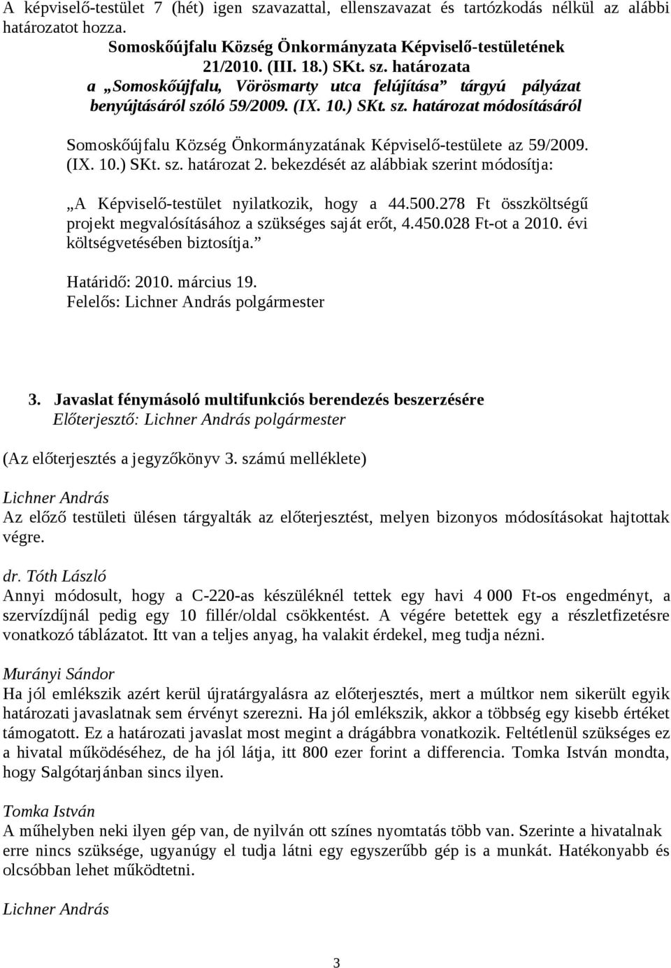 bekezdését az alábbiak szerint módosítja: A Képviselő-testület nyilatkozik, hogy a 44.500.278 Ft összköltségű projekt megvalósításához a szükséges saját erőt, 4.450.028 Ft-ot a 2010.