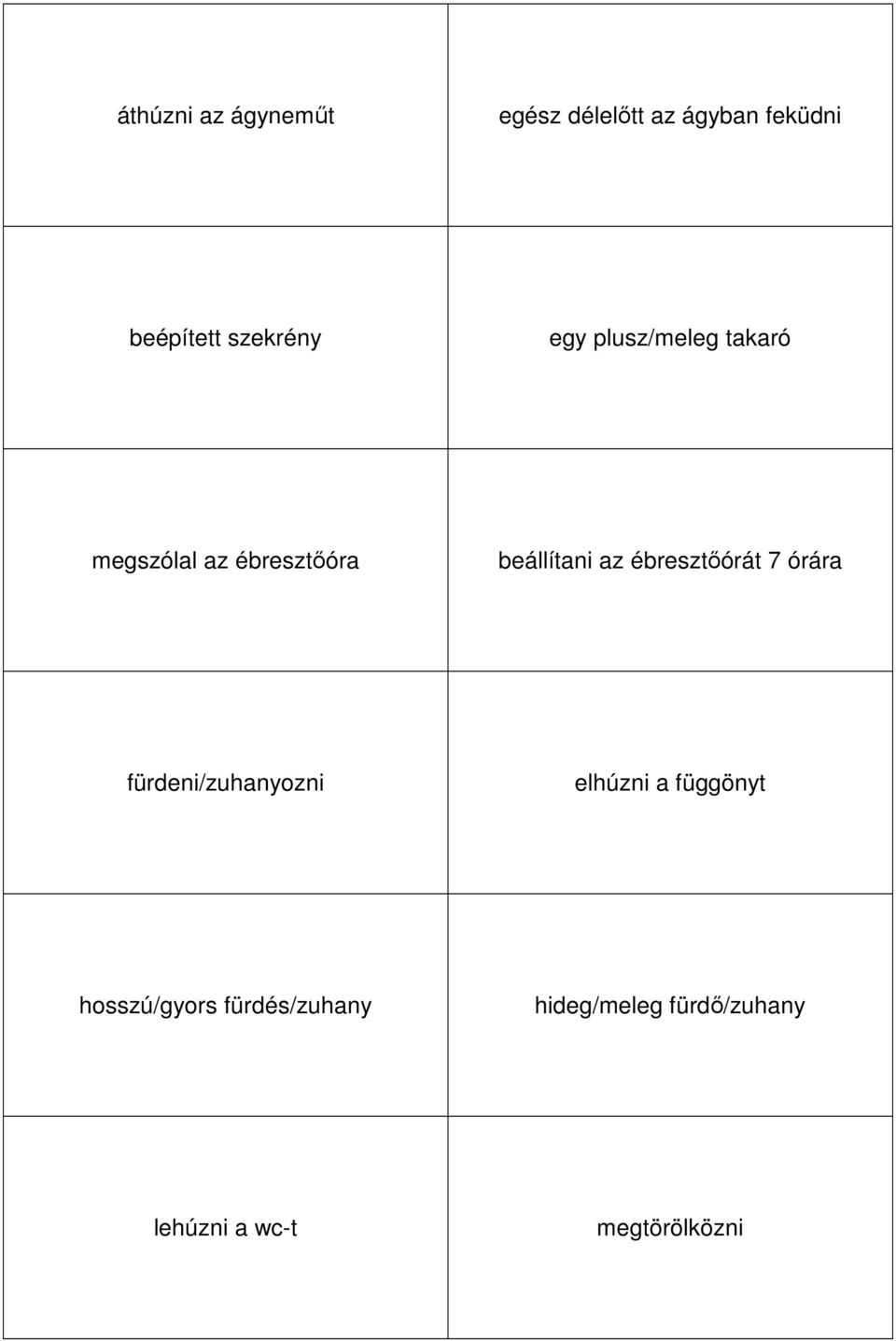 az ébresztőórát 7 órára fürdeni/zuhanyozni elhúzni a függönyt