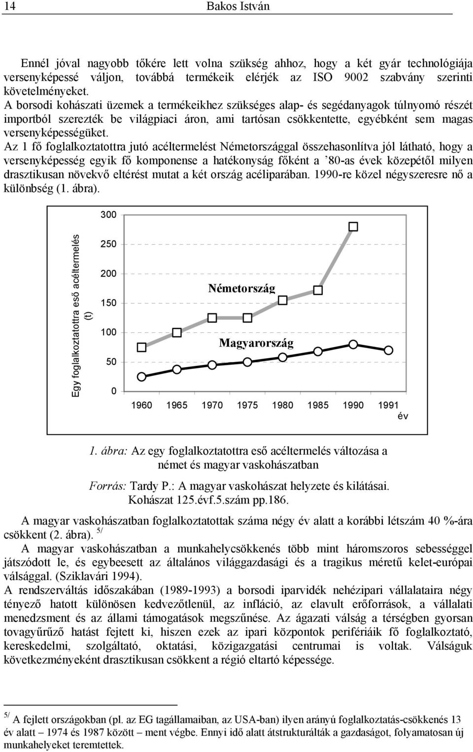 Az 1 fő foglalkoztatottra jutó acéltermelést Németországgal összehasonlítva jól látható, hogy a versenyképesség egyik fő komponense a hatékonyság főként a 80-as évek közepétől milyen drasztikusan