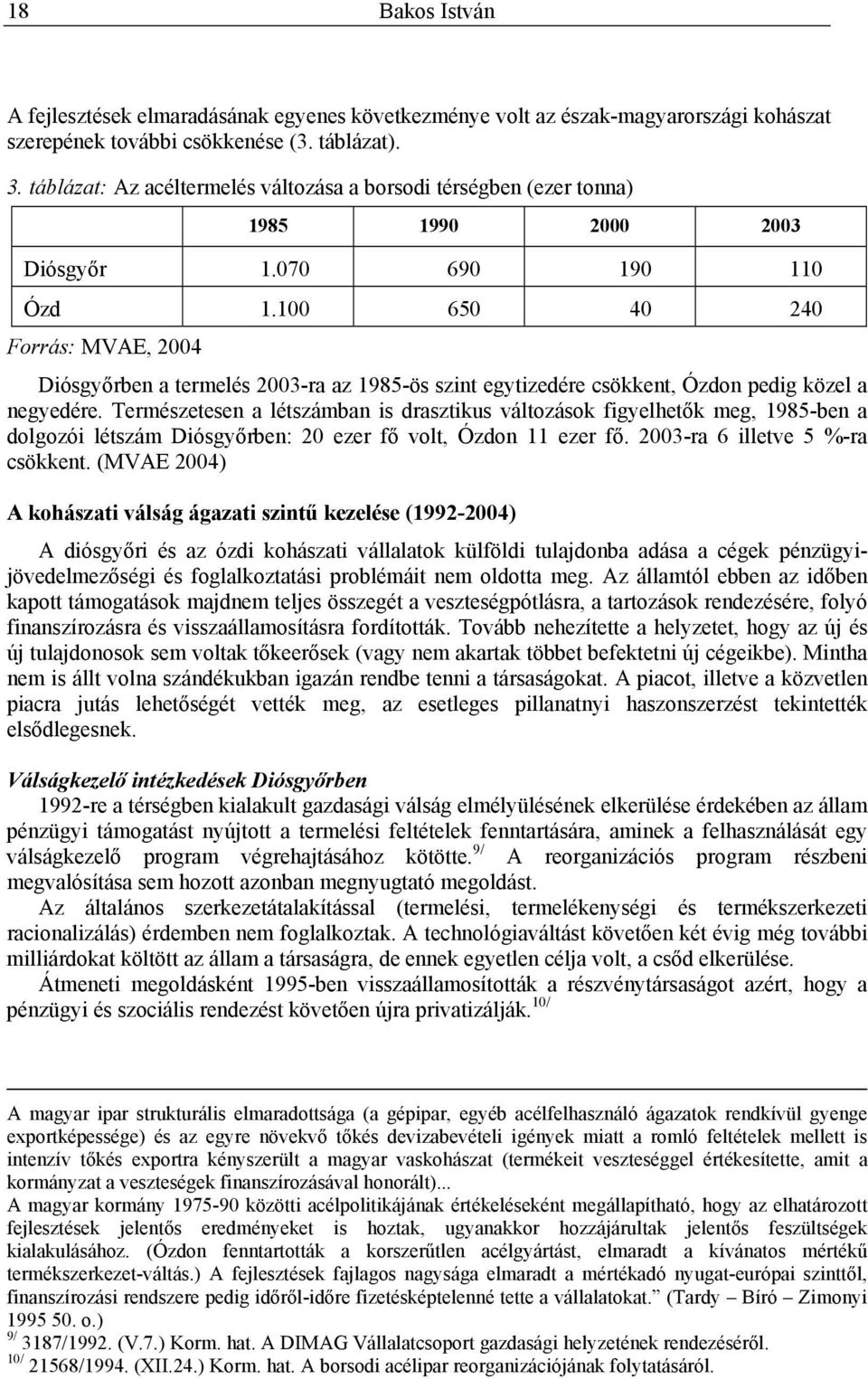 100 650 40 240 Forrás: MVAE, 2004 Diósgyőrben a termelés 2003-ra az 1985-ös szint egytizedére csökkent, Ózdon pedig közel a negyedére.