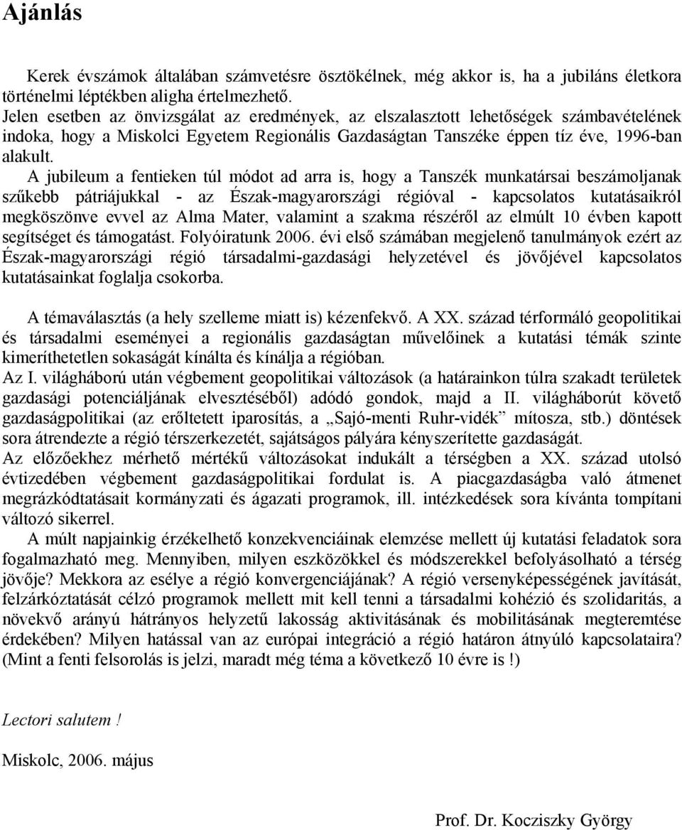 A jubileum a fentieken túl módot ad arra is, hogy a Tanszék munkatársai beszámoljanak szűkebb pátriájukkal - az Észak-magyarországi régióval - kapcsolatos kutatásaikról megköszönve evvel az Alma