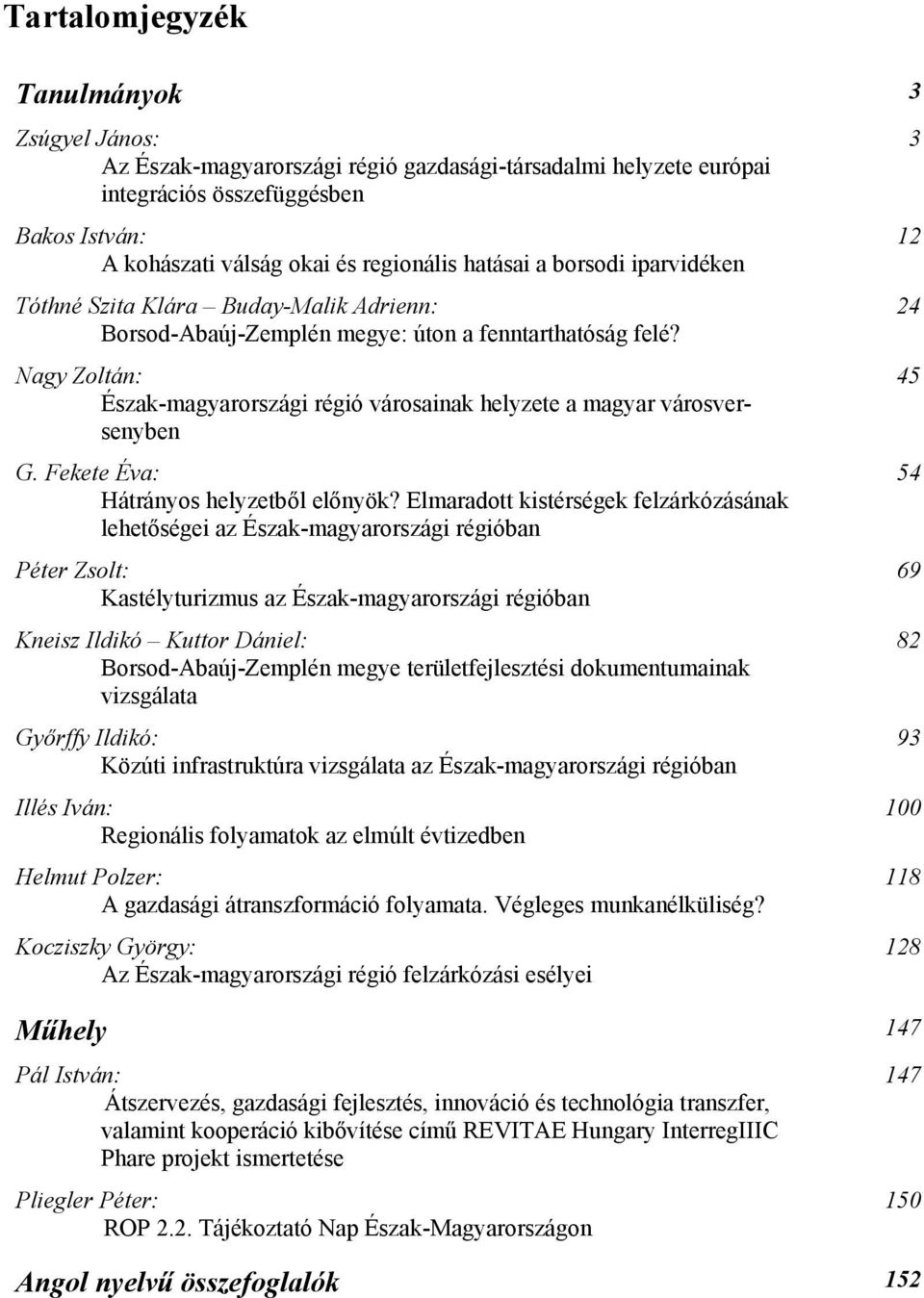 Nagy Zoltán: 45 Észak-magyarországi régió városainak helyzete a magyar városversenyben G. Fekete Éva: 54 Hátrányos helyzetből előnyök?