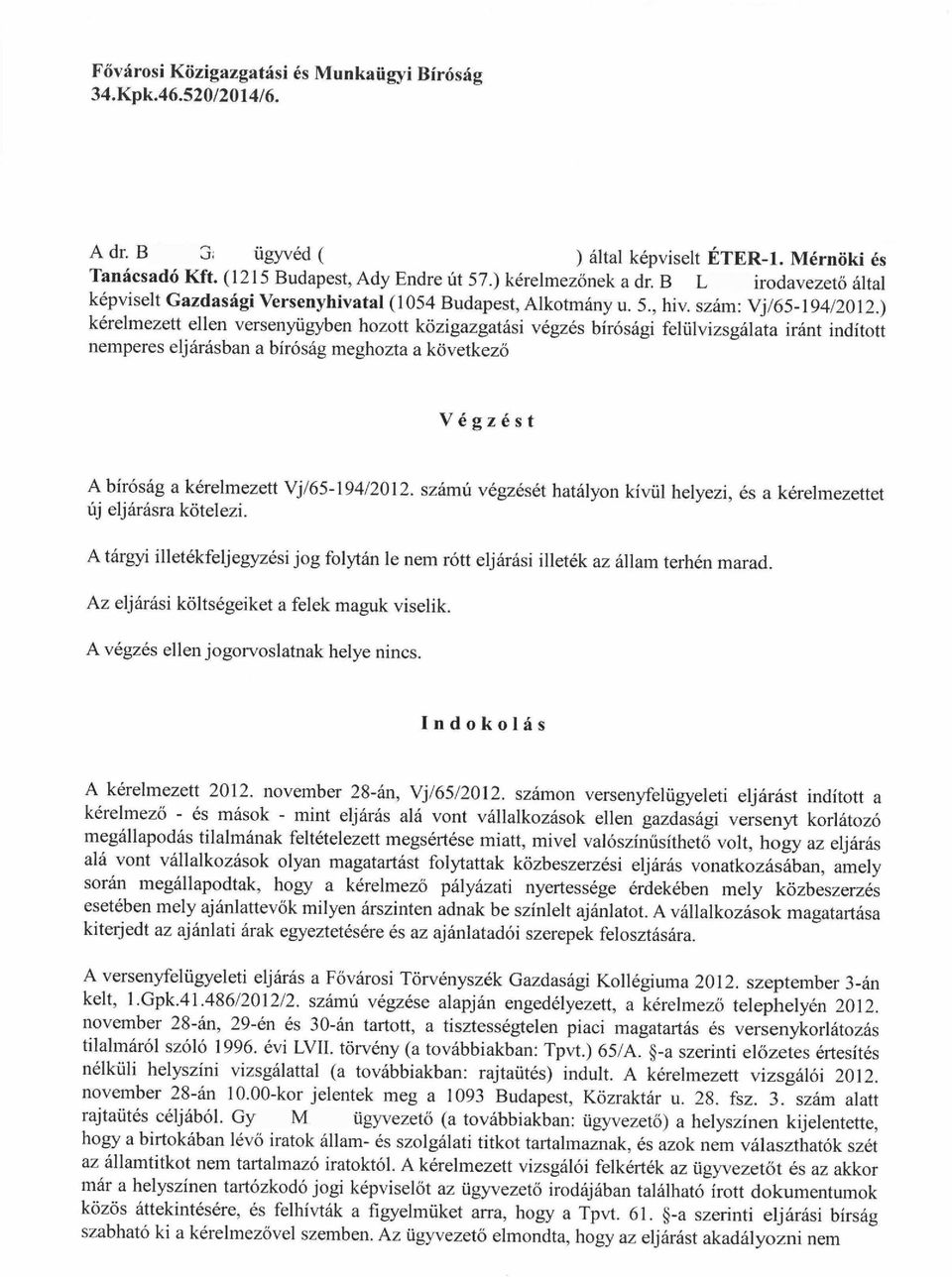 ) kérelmezett ellen versenyügyben hozott közigazgatási végzés bírósági felülvizsgálata iránt indított nem peres eljárásban a bíróság meghozta a következő Végzést A bíróság a kérelmezett V