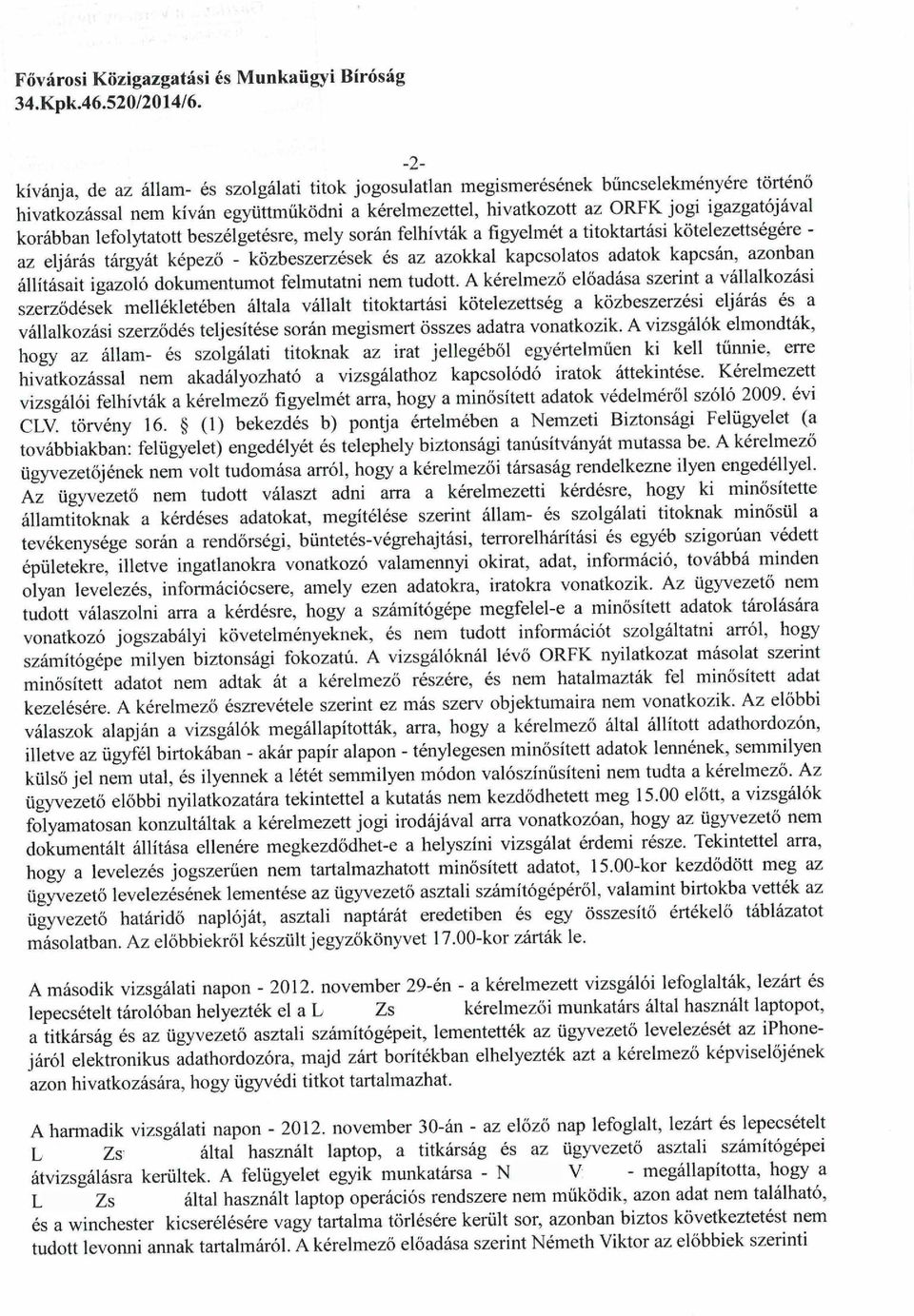 korábban lefolytatott beszélgetésre, mely során felhívták a figyelmét a titoktartási kötelezettségére - az eljárás tárgyát képező - közbeszerzések és az azokkal kapcsolatos adatok kapcsán, azonban