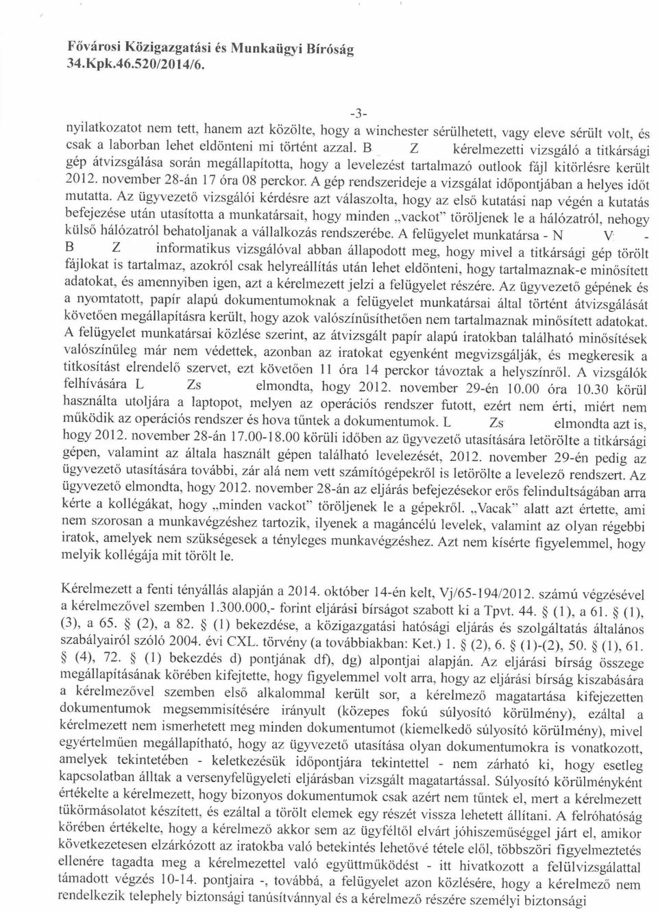 novem ber 28-án 17 óra 08 perckor, A gép rendszerideje a vizsgálat időpontjában a helyes időt mutatta, Az ügyvezető vizsgálói kérdésre azt válaszolta, hogy az első kutatási nap végén a kutatás