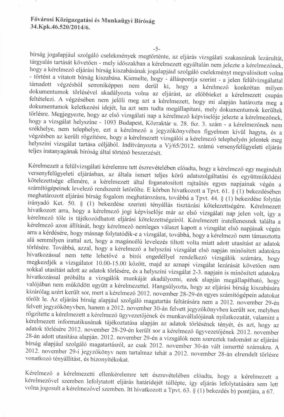 Kiemelte, hogy - álláspontja szerint - a jelen felülvizsgálattal tamadott végzésből semmiképpen nem derül ki, hogy a kérelmező konkrétan milyen dokumentumok törlésével akadályozta volna az eljárást,