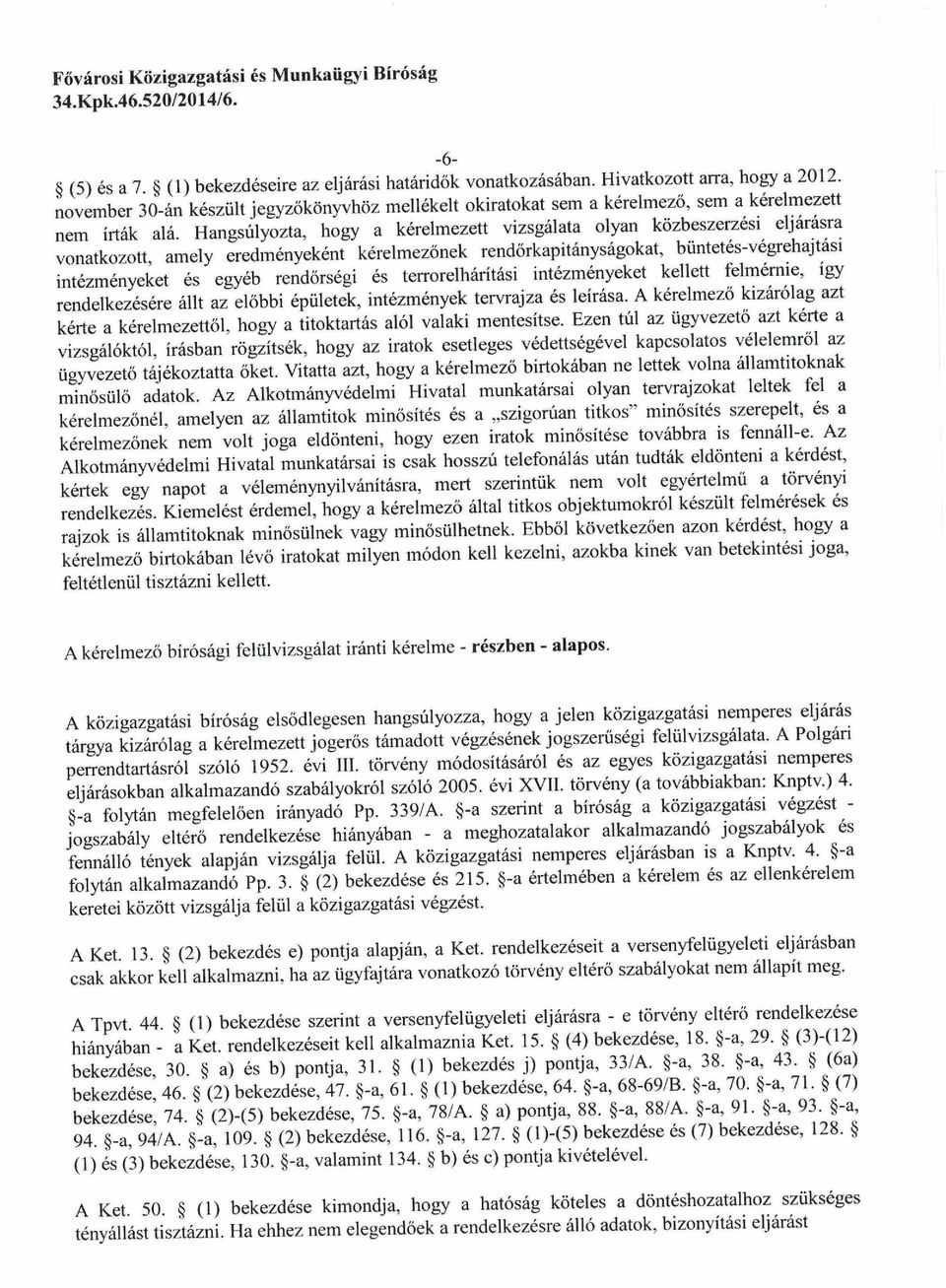 Hangsúlyozta, hogy a kérelmezett vizsgálata olyan közbeszerzesi eljarasra vonatkozott, amely eredményeként kérelmezőnek rendőrkapitányságokat, büntetés-végrehajtasi intézményeket és egyéb rendőrségi