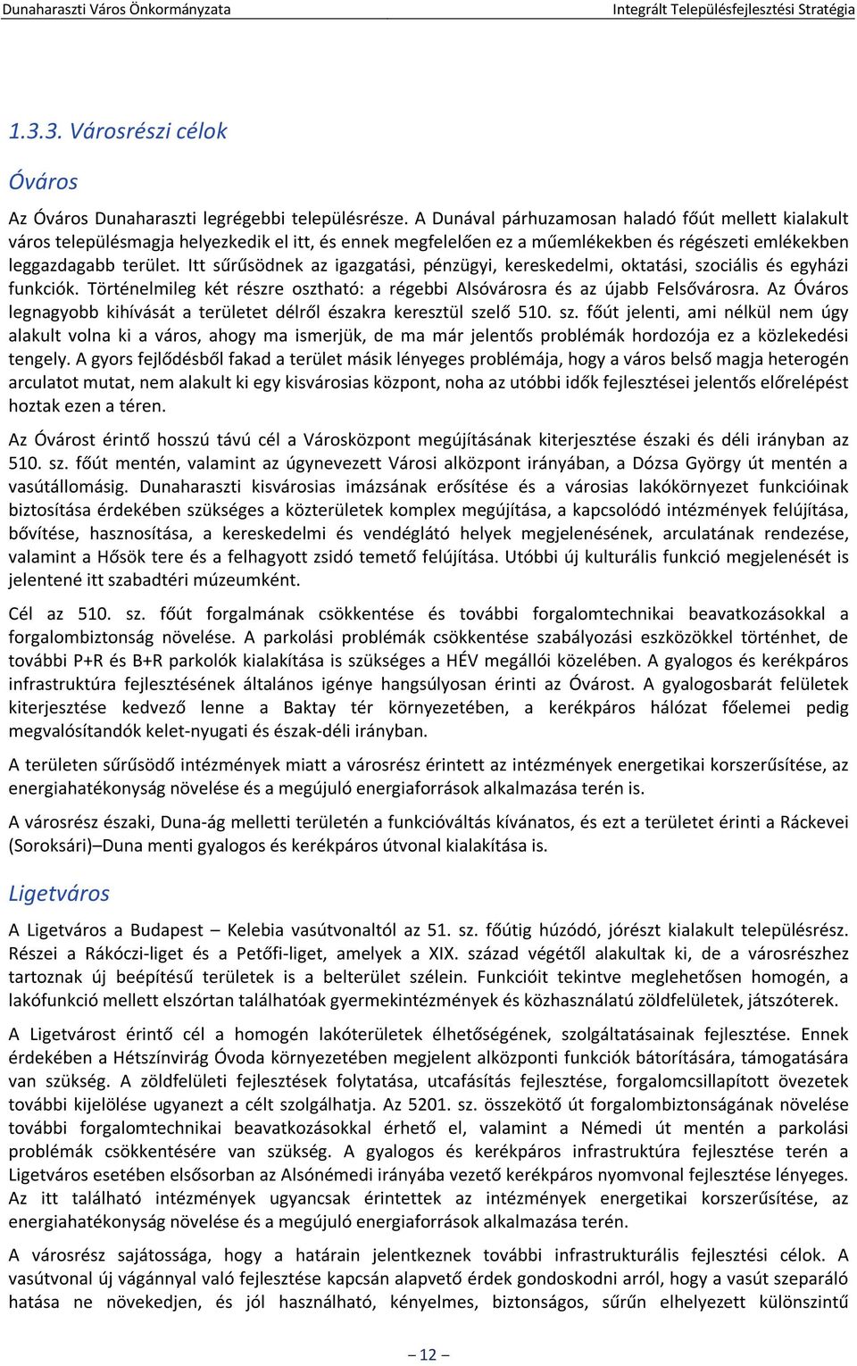 Itt sűrűsödnek az igazgatási, pénzügyi, kereskedelmi, oktatási, szociális és egyházi funkciók. Történelmileg két részre osztható: a régebbi Alsóvárosra és az újabb Felsővárosra.