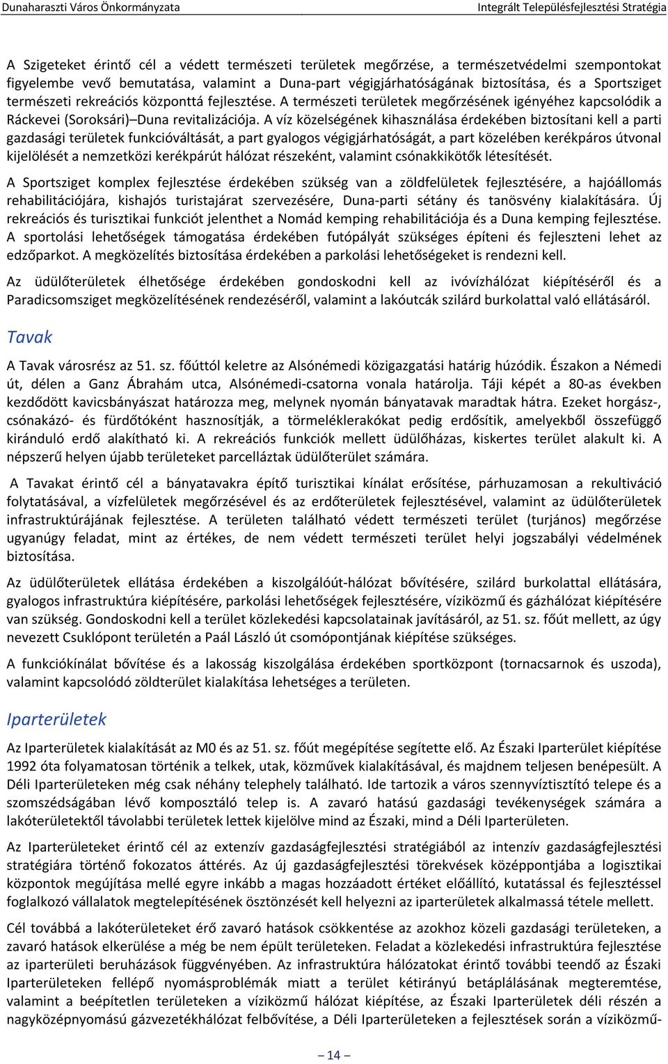 A víz közelségének kihasználása érdekében biztosítani kell a parti gazdasági területek funkcióváltását, a part gyalogos végigjárhatóságát, a part közelében kerékpáros útvonal kijelölését a nemzetközi