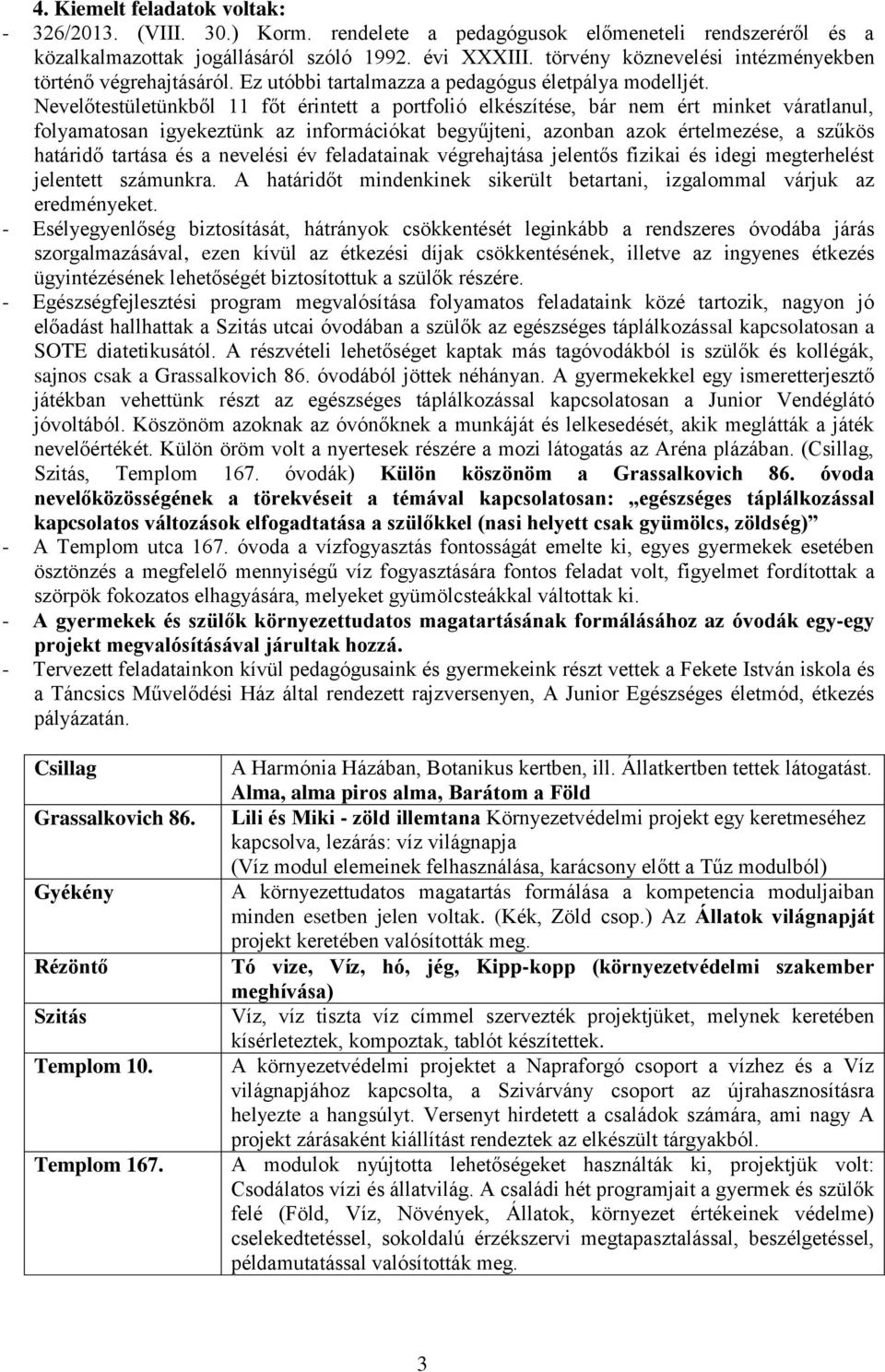 Nevelőtestületünkből 11 főt érintett a portfolió elkészítése, bár nem ért minket váratlanul, folyamatosan igyekeztünk az információkat begyűjteni, azonban azok értelmezése, a szűkös határidő tartása