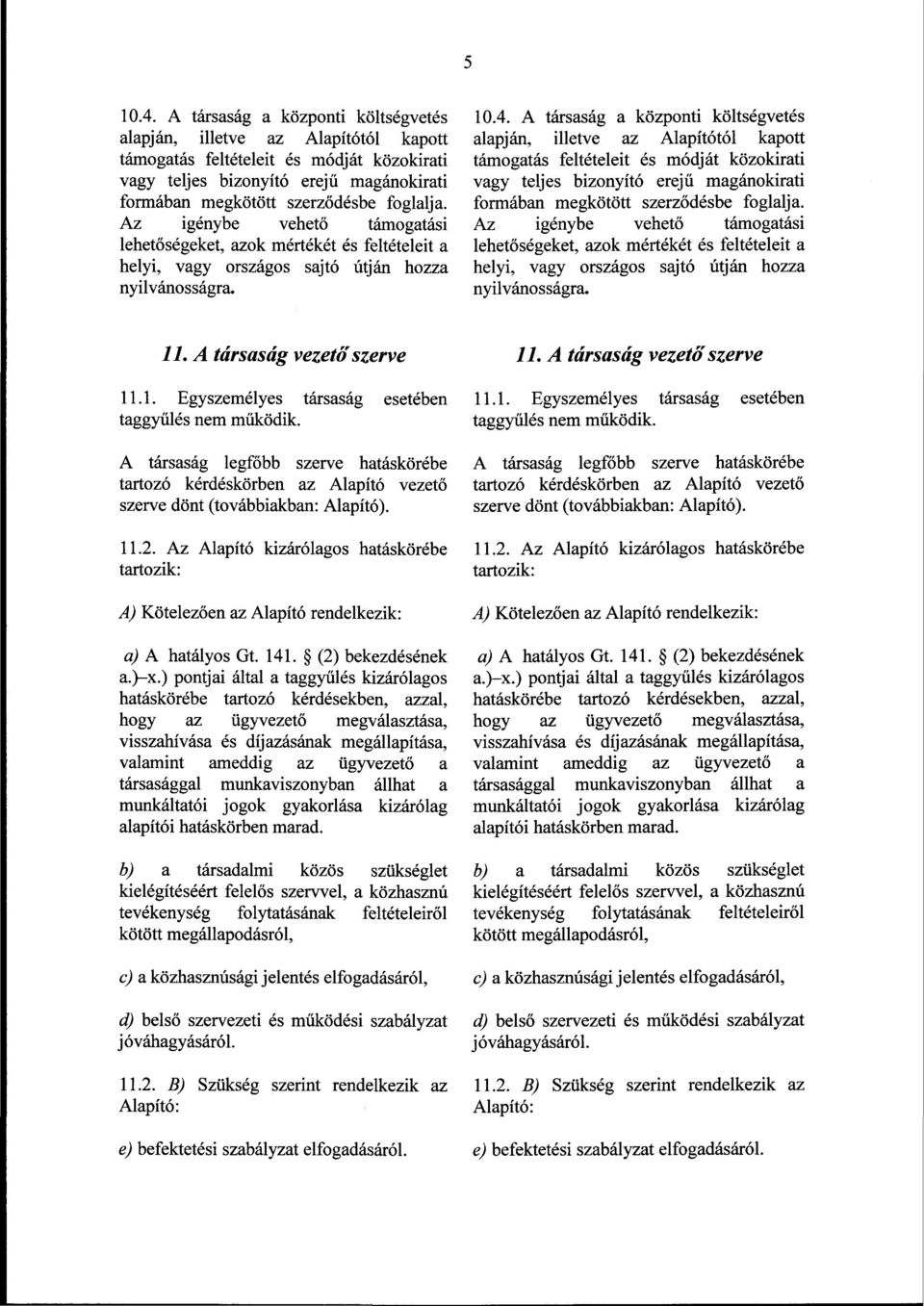 Az igénybe vehető támogatási lehetőségeket, azok mértékét és feltételeit a helyi, vagy országos sajtó útján hozza nyilvánosságra. 10.4.