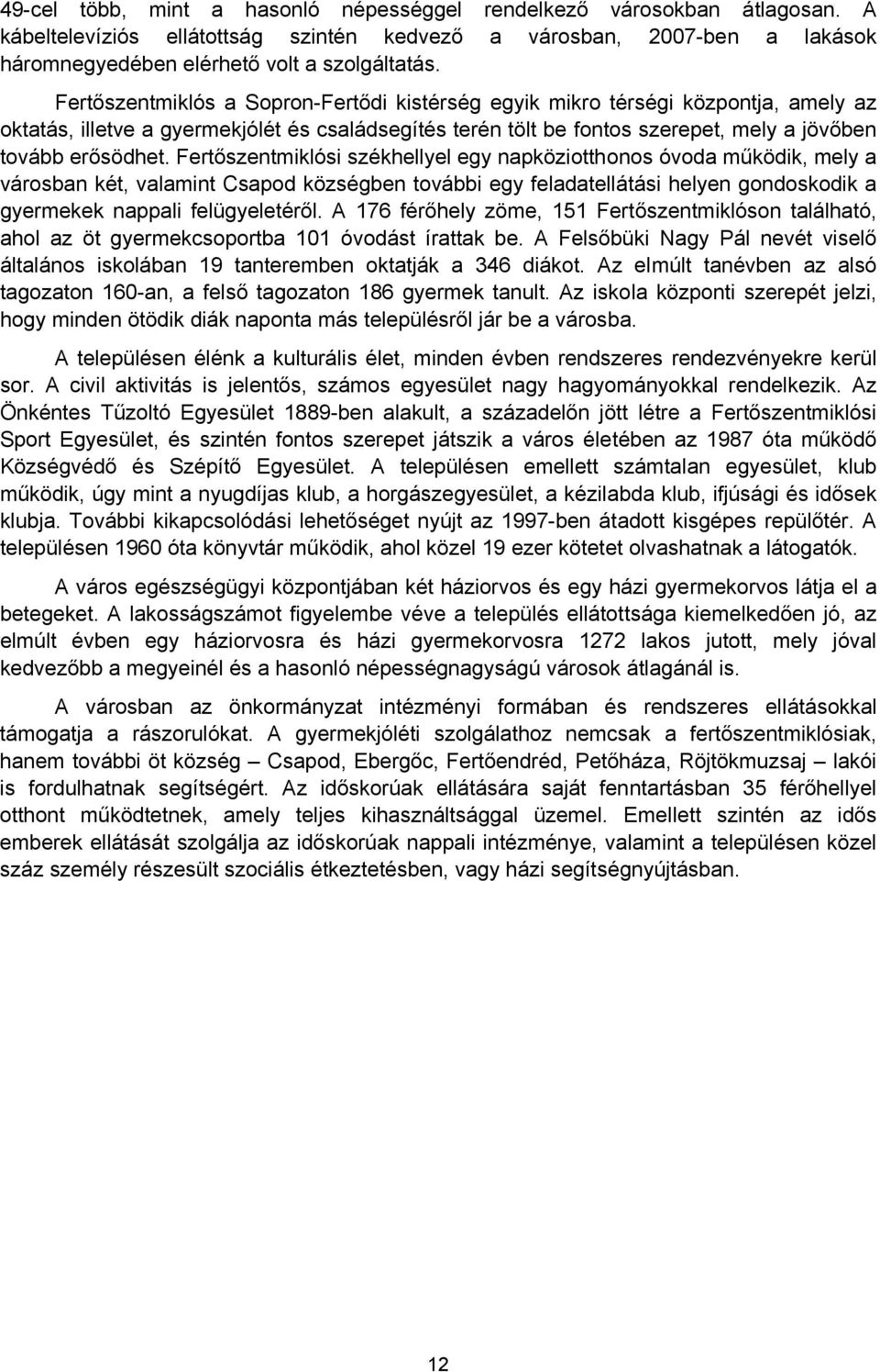 Fertőszentmiklósi székhellyel egy napköziotthonos óvoda működik, mely a városban két, valamint Csapod községben további egy feladatellátási helyen gondoskodik a gyermekek nappali felügyeletéről.