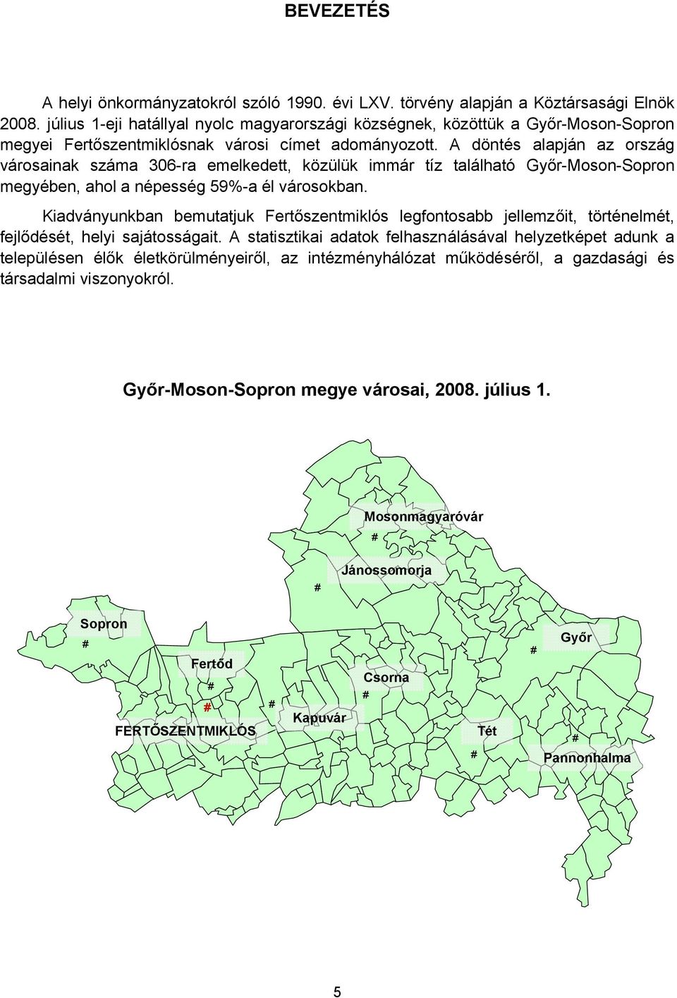 A döntés alapján az ország városainak száma 306-ra emelkedett, közülük immár tíz található Győr-Moson- megyében, ahol a népesség 59%-a él városokban.