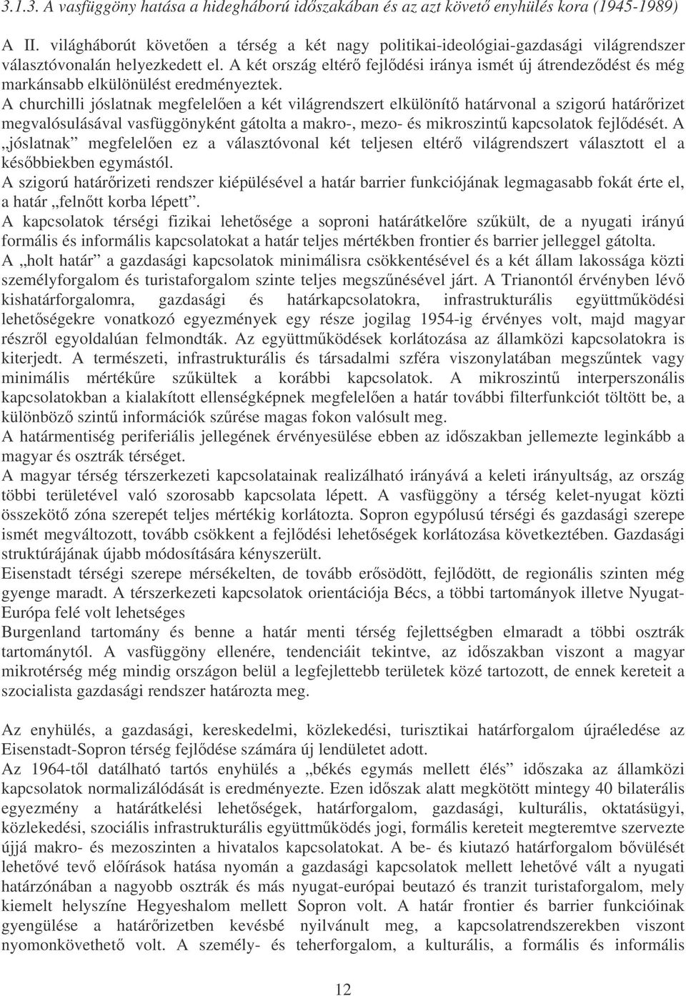 A két ország eltér fejldési iránya ismét új átrendezdést és még markánsabb elkülönülést eredményeztek.