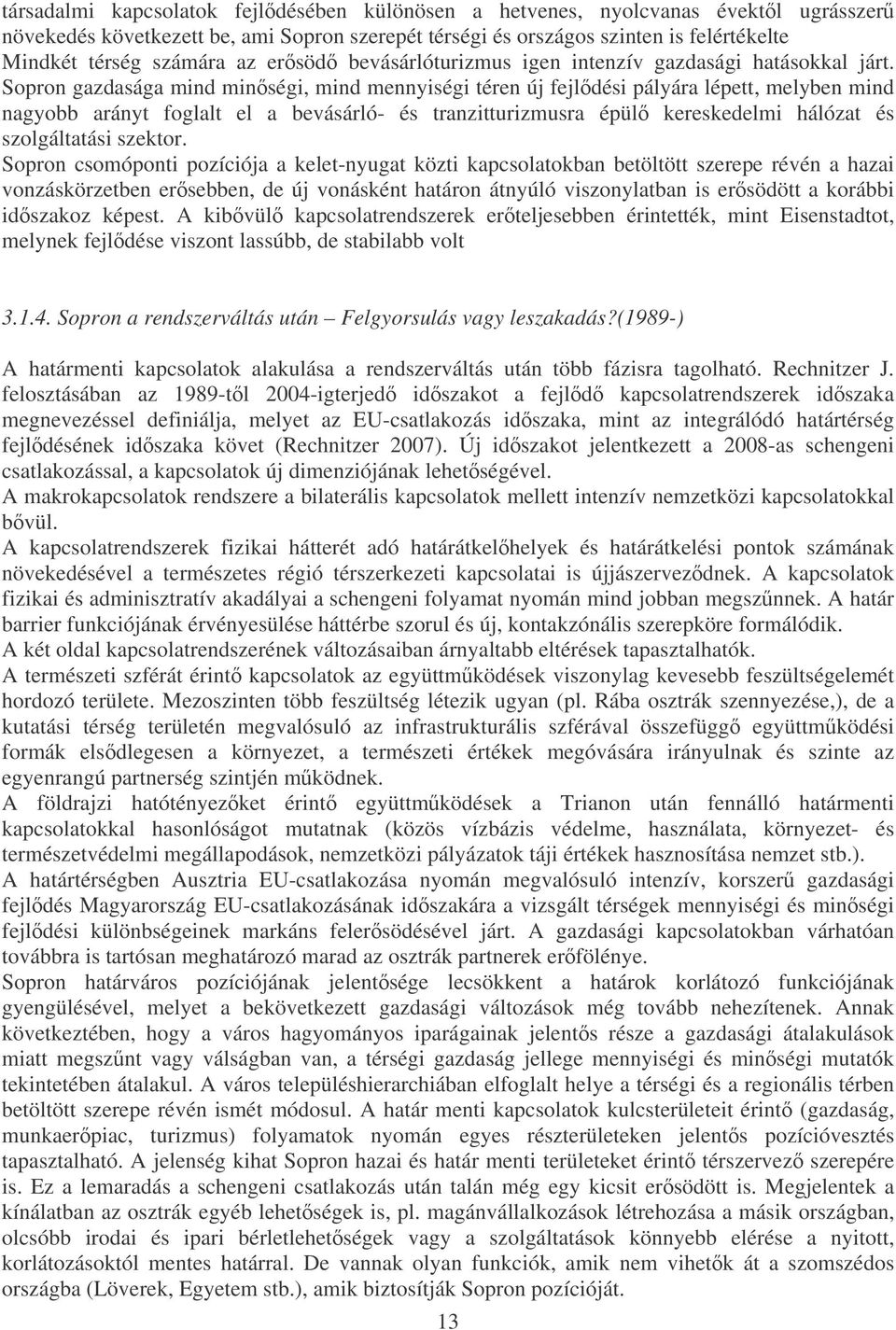 Sopron gazdasága mind minségi, mind mennyiségi téren új fejldési pályára lépett, melyben mind nagyobb arányt foglalt el a bevásárló- és tranzitturizmusra épül kereskedelmi hálózat és szolgáltatási