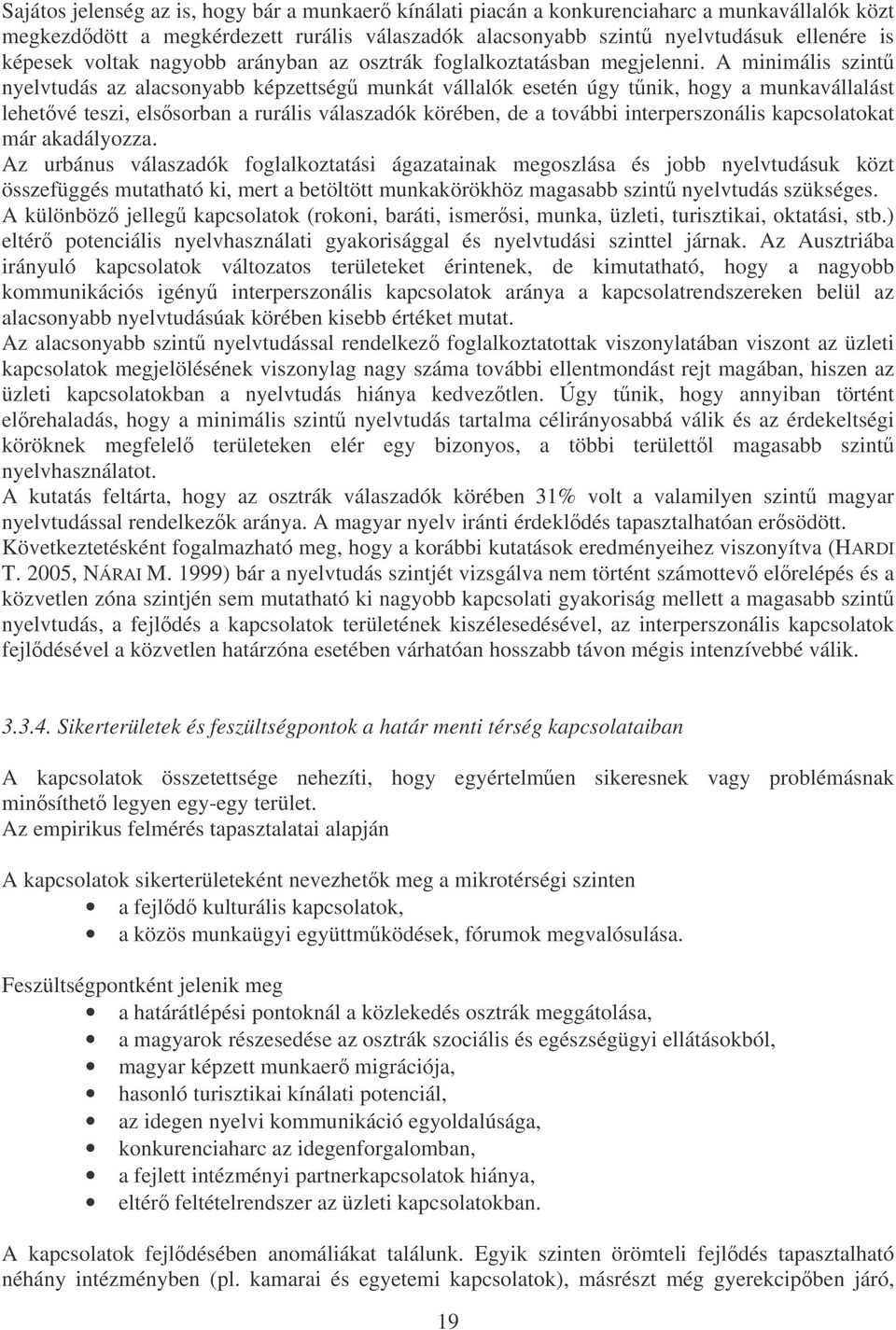 A minimális szint nyelvtudás az alacsonyabb képzettség munkát vállalók esetén úgy tnik, hogy a munkavállalást lehetvé teszi, elssorban a rurális válaszadók körében, de a további interperszonális