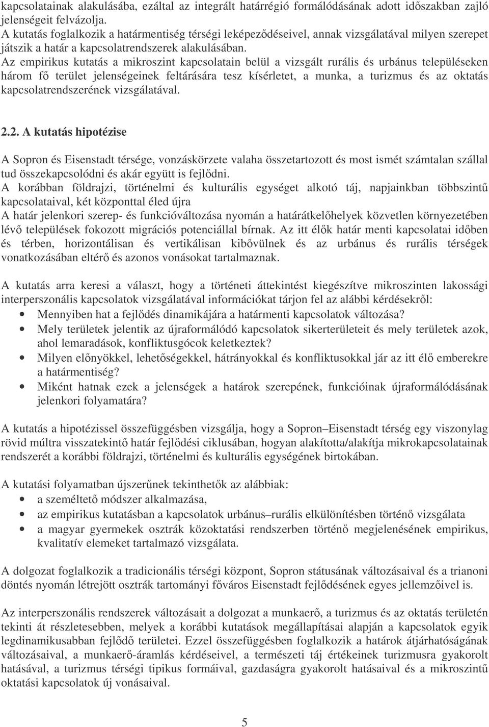 Az empirikus kutatás a mikroszint kapcsolatain belül a vizsgált rurális és urbánus településeken három f terület jelenségeinek feltárására tesz kísérletet, a munka, a turizmus és az oktatás