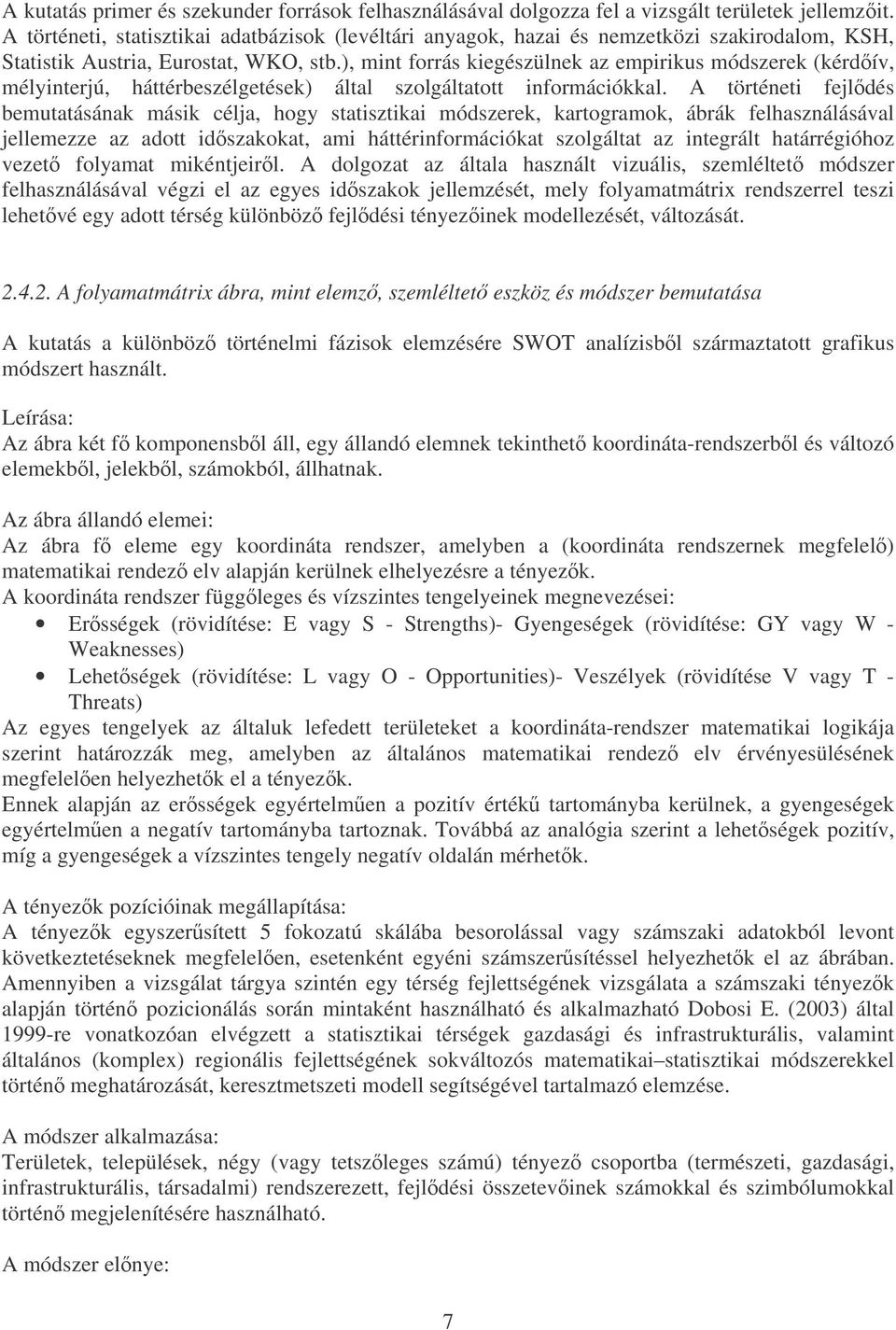 ), mint forrás kiegészülnek az empirikus módszerek (kérdív, mélyinterjú, háttérbeszélgetések) által szolgáltatott információkkal.