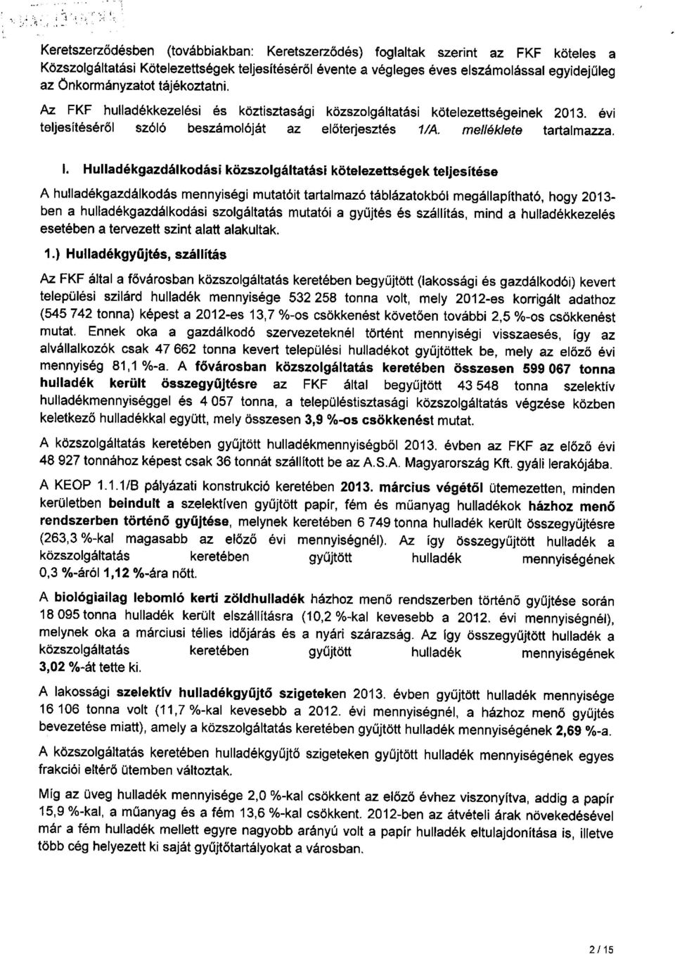 Önkormányzatot tájékoztatni. Az FKF hulladékkezelési és köztisztasági közszolgáltatási kötelezettségeinek 2013. évi teljesítéséről szóló beszámolóját az előterjesztés 1/A. melléklete tartalmazza. l.