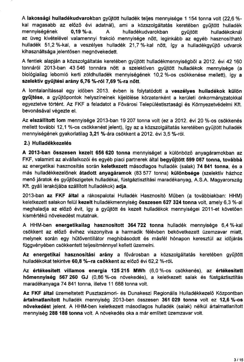 így a hulladékgyűjtő udvarok kihasználtsága jelentösen megnövekedett. A fentiek alapján a közszolgáltatás keretében gyűjtött hulladékmennyiségböl a 2012.