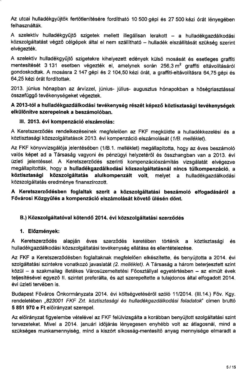 A szelektiv hulladékgyűjtő szigetekre kihelyezett edények koiső mosását és esetleges graffiti mentesítését 3 131 esetben végezték el, amelynek során 256,3 m 2 graffiti eltávolításáról gondoskodtak.