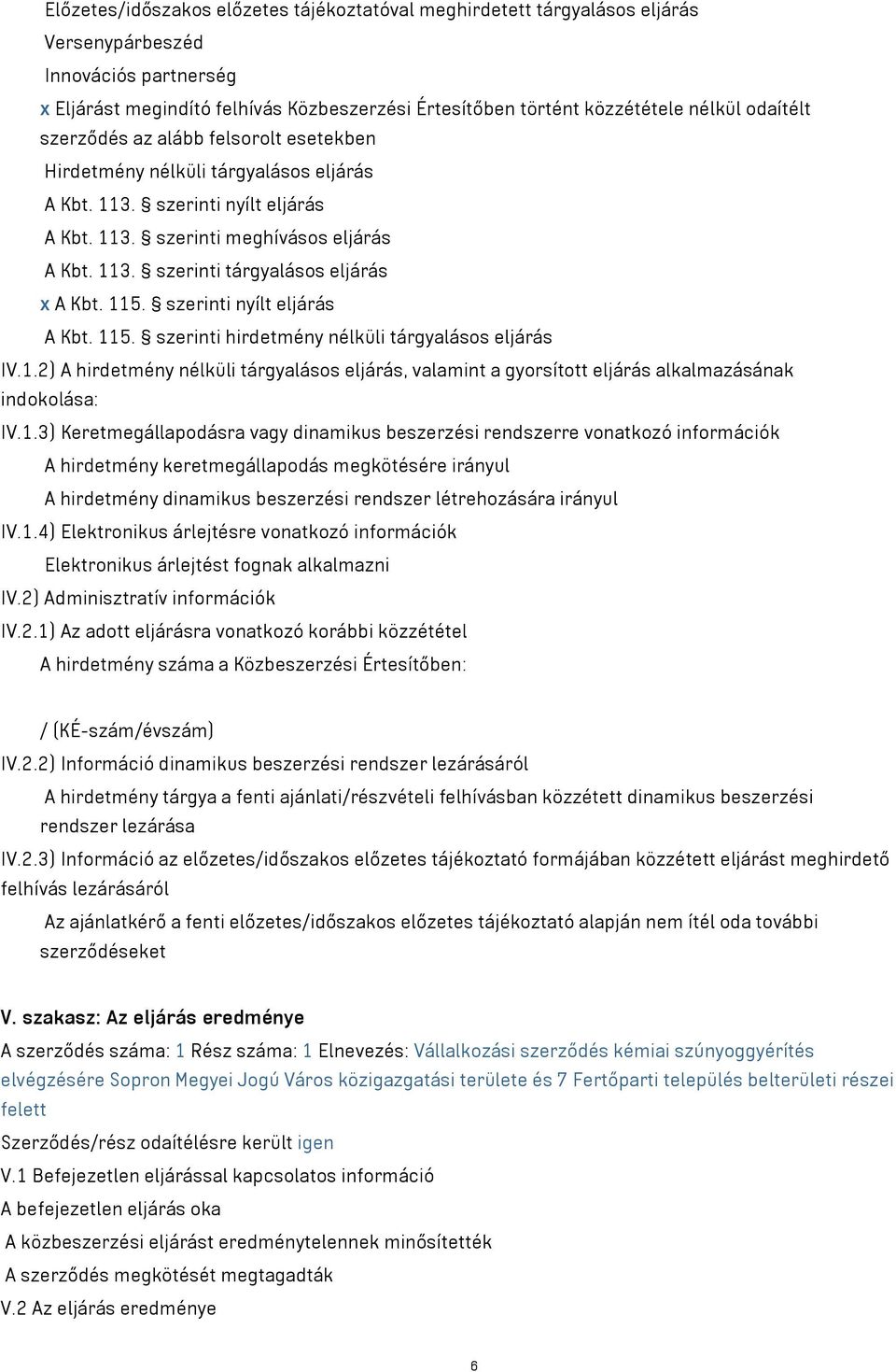 115. szerinti nyílt eljárás A Kbt. 115. szerinti hirdetmény nélküli tárgyalásos eljárás IV.1.2) A hirdetmény nélküli tárgyalásos eljárás, valamint a gyorsított eljárás alkalmazásának indokolása: