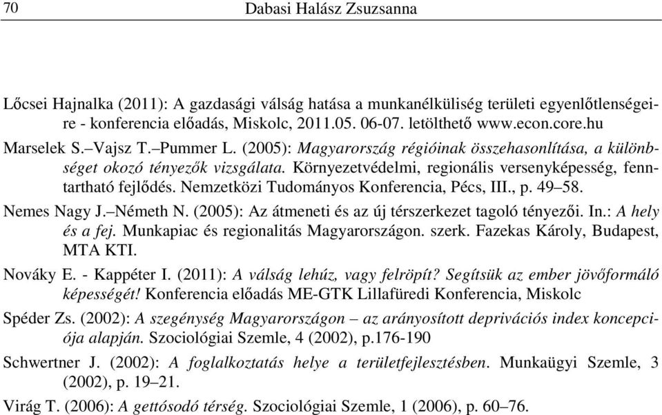 Nemzetközi Tudományos Konferencia, Pécs, III., p. 49 58. Nemes Nagy J. Németh N. (2005): Az átmeneti és az új térszerkezet tagoló tényezői. In.: A hely és a fej.