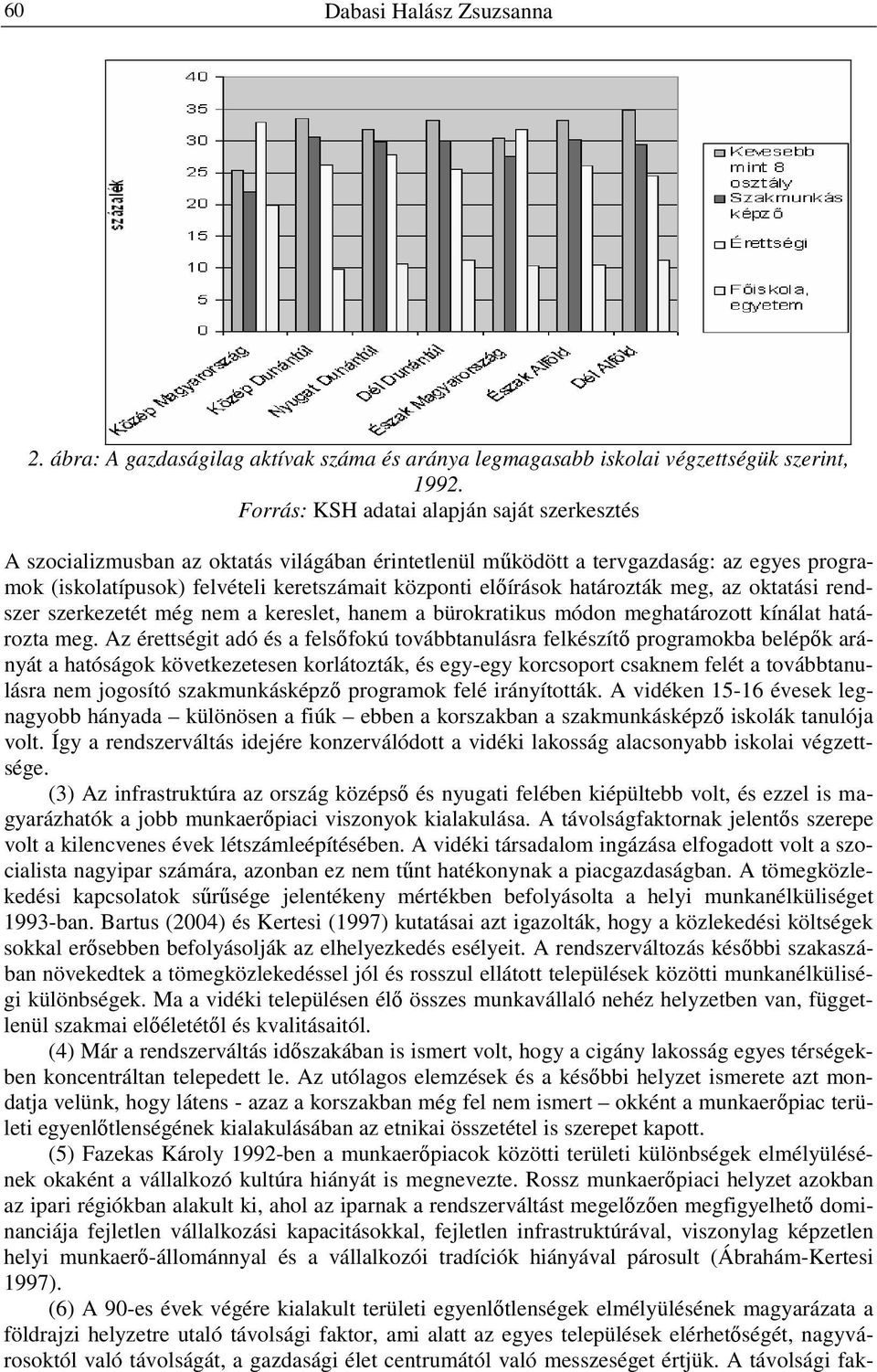 határozták meg, az oktatási rendszer szerkezetét még nem a kereslet, hanem a bürokratikus módon meghatározott kínálat határozta meg.