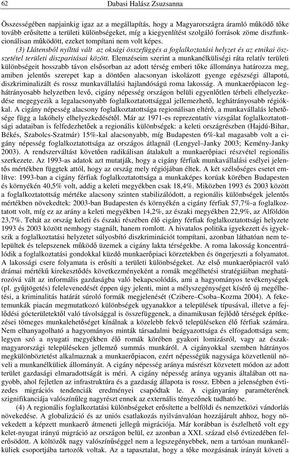 Elemzéseim szerint a munkanélküliségi ráta relatív területi különbségeit hosszabb távon elsősorban az adott térség emberi tőke állománya határozza meg, amiben jelentős szerepet kap a döntően