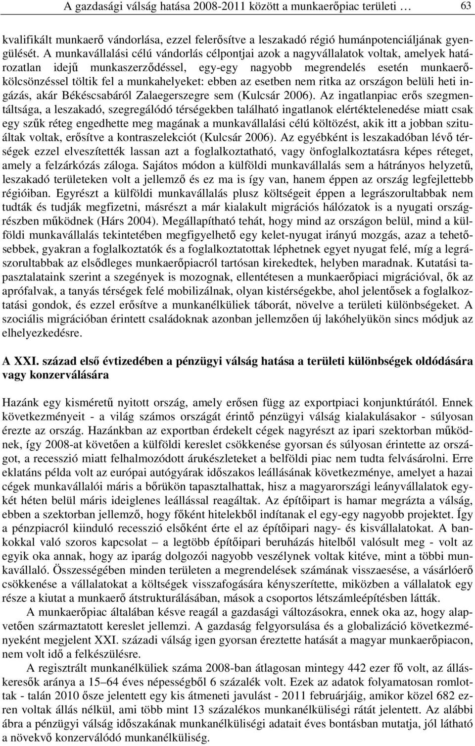 munkahelyeket: ebben az esetben nem ritka az országon belüli heti ingázás, akár Békéscsabáról Zalaegerszegre sem (Kulcsár 2006).