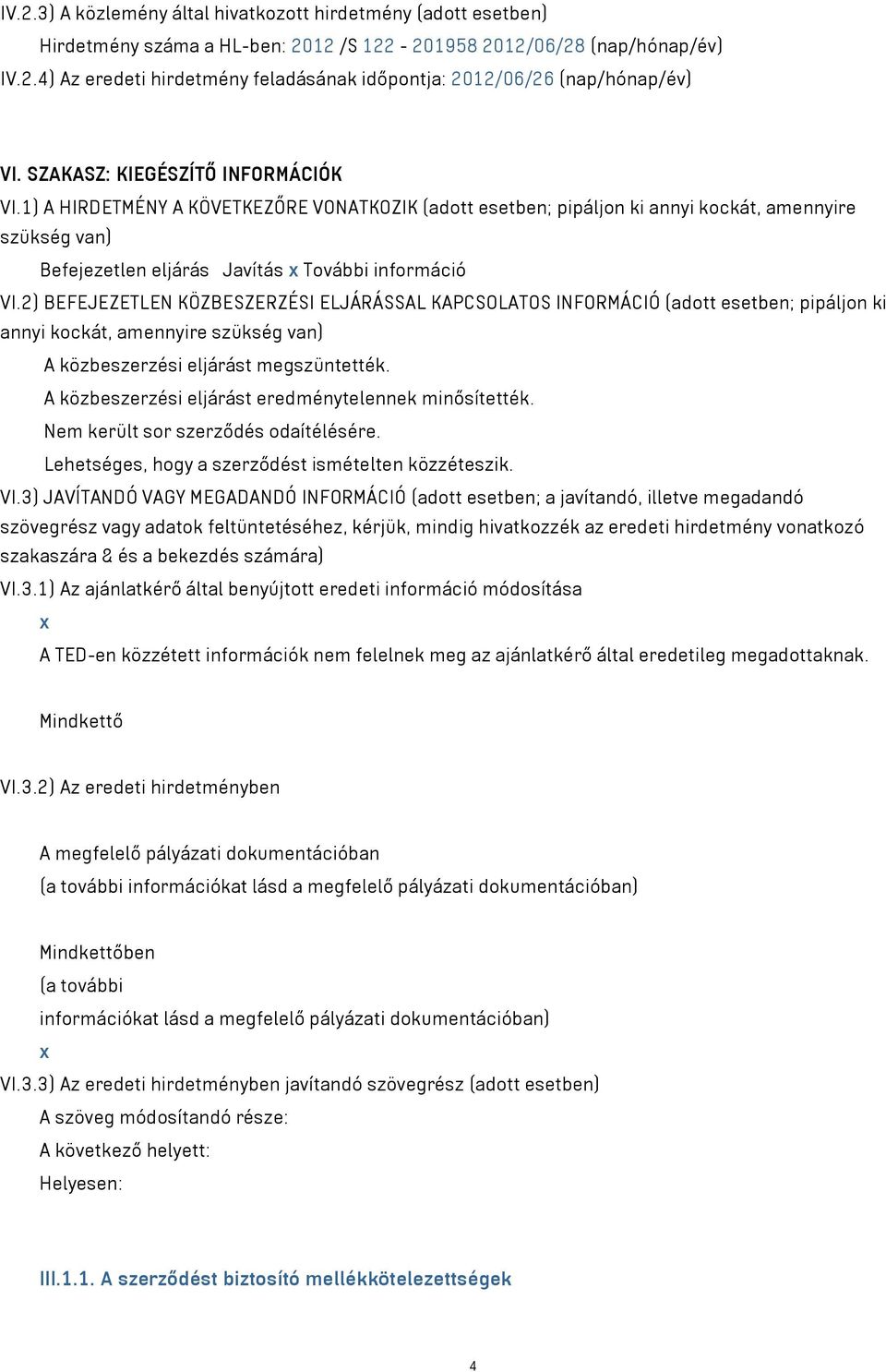 2) BEFEJEZETLEN KÖZBESZERZÉSI ELJÁRÁSSAL KAPCSOLATOS INFORMÁCIÓ (adott esetben; pipáljon ki annyi kockát, amennyire szükség van) A közbeszerzési eljárást megszüntették.