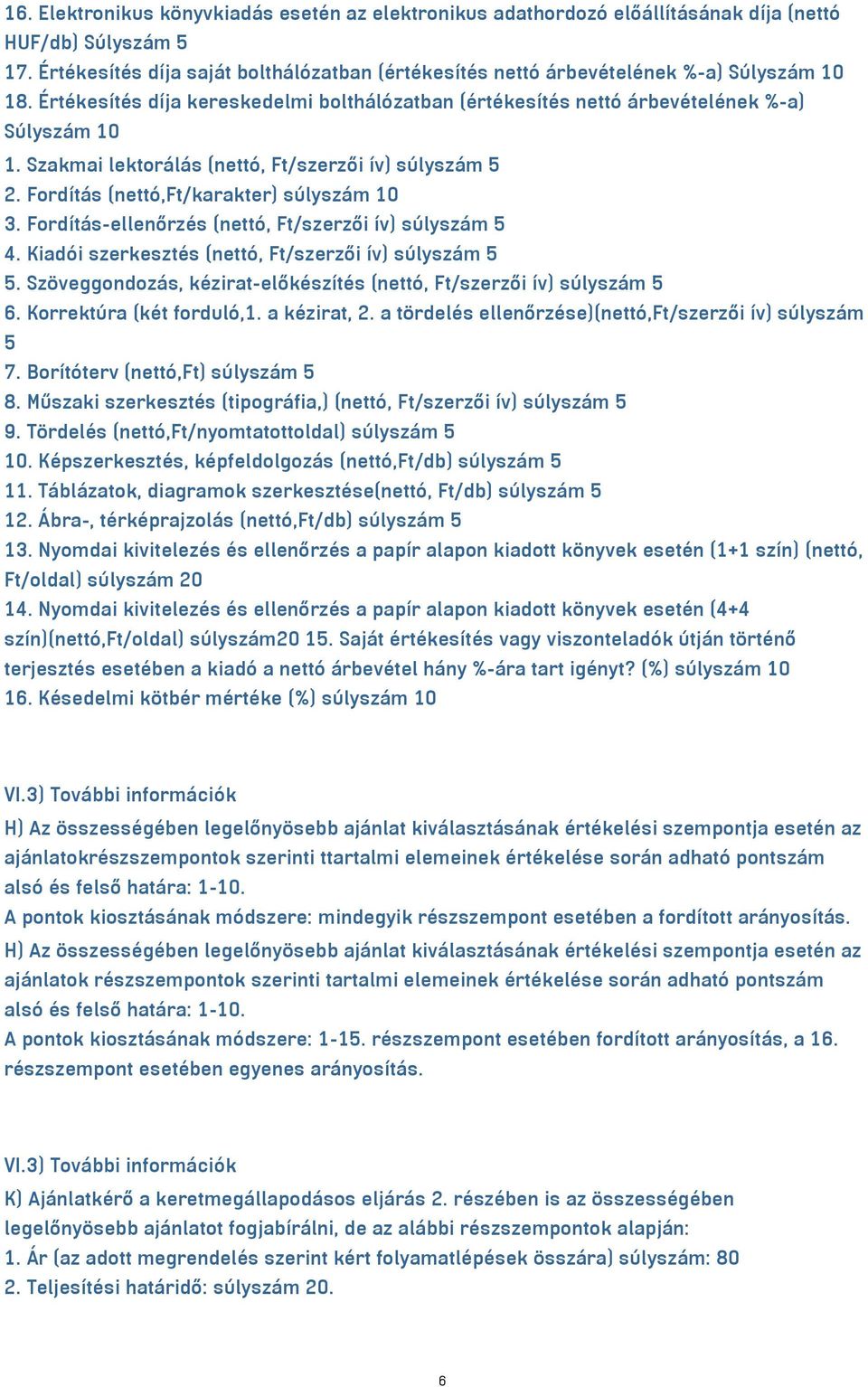 Szakmai lektorálás (nettó, Ft/szerzői ív) súlyszám 5 2. Fordítás (nettó,ft/karakter) súlyszám 10 3. Fordítás-ellenőrzés (nettó, Ft/szerzői ív) súlyszám 5 4.