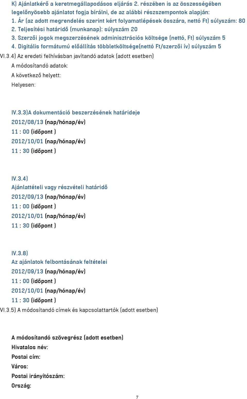 Szerzői jogok megszerzésének adminisztrációs költsége (nettó, Ft) súlyszám 5 4. Digitális formátumú előállítás többletköltsége(nettó Ft/szerzői ív) súlyszám 5 VI.3.