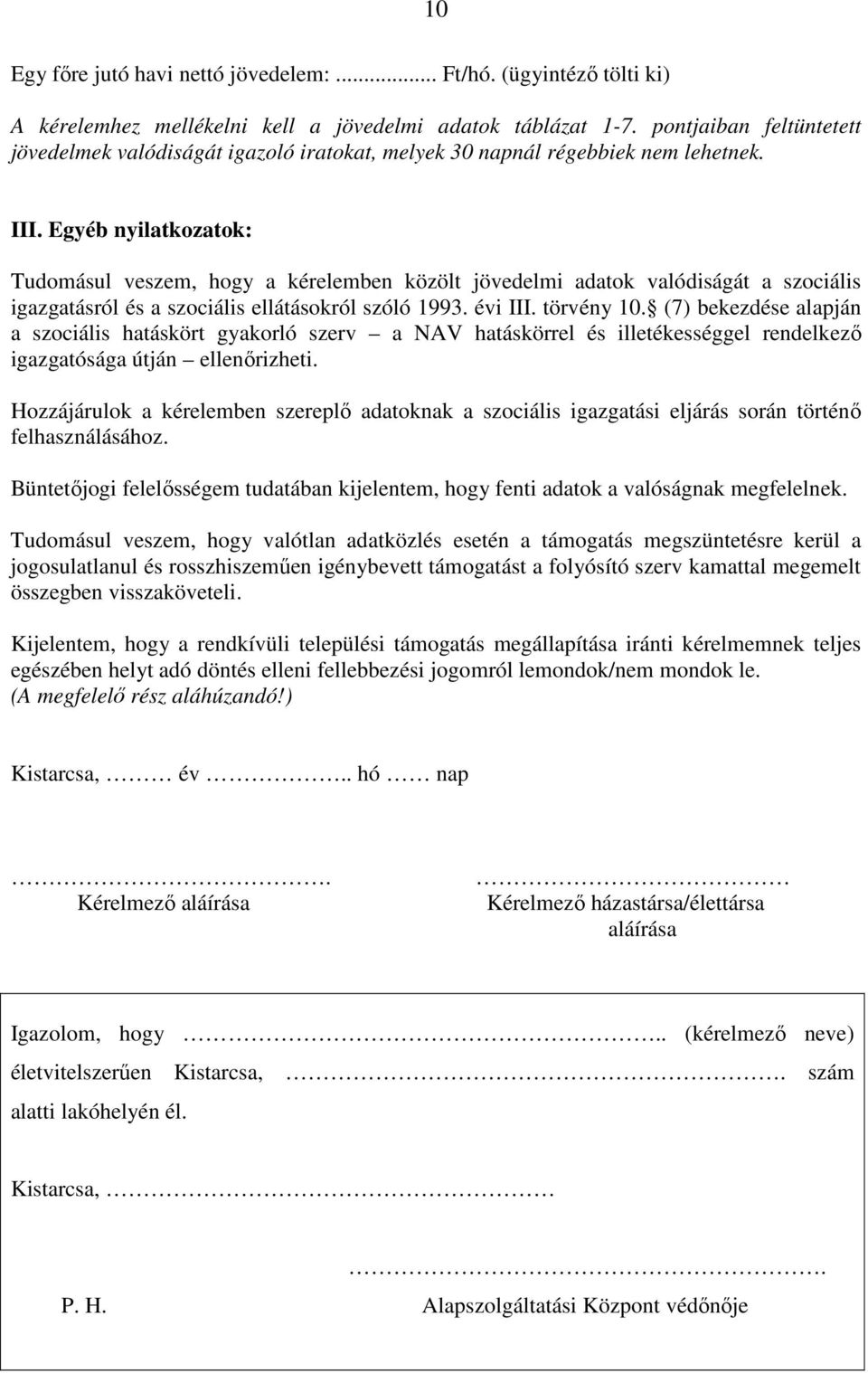 Egyéb nyilatkozatok: Tudomásul veszem, hogy a kérelemben közölt jövedelmi adatok valódiságát a szociális igazgatásról és a szociális ellátásokról szóló 1993. évi III. törvény 10.