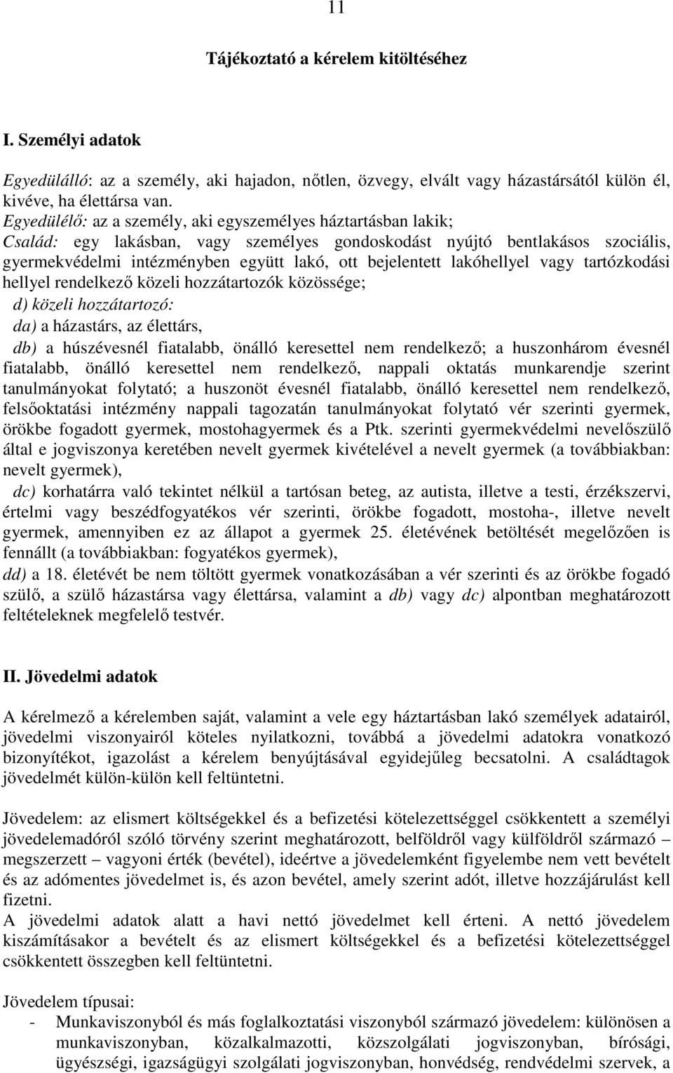 lakóhellyel vagy tartózkodási hellyel rendelkező közeli hozzátartozók közössége; d) közeli hozzátartozó: da) a házastárs, az élettárs, db) a húszévesnél fiatalabb, önálló keresettel nem rendelkező; a