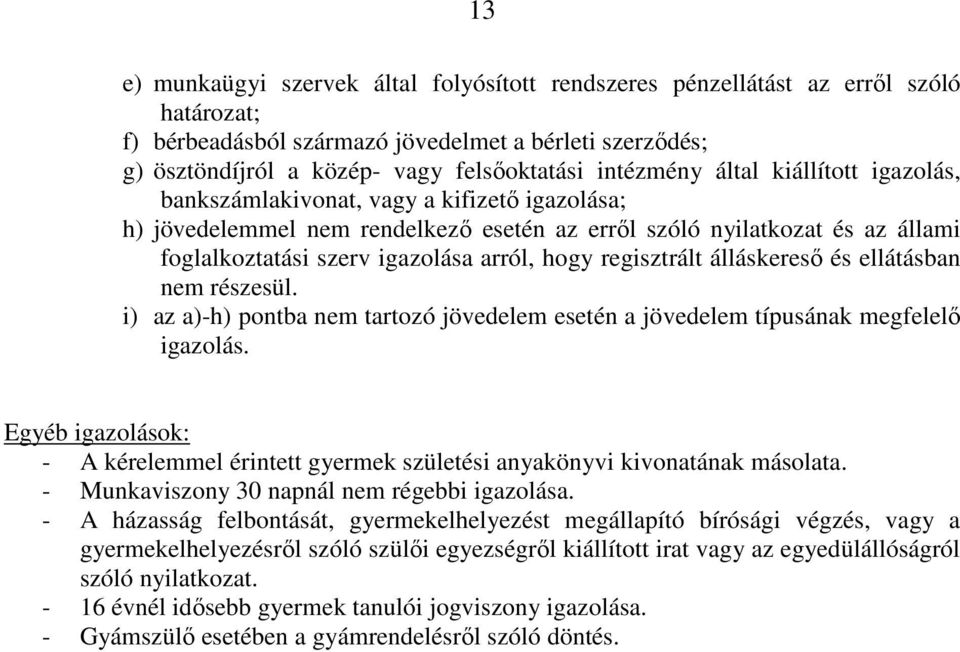 hogy regisztrált álláskereső és ellátásban nem részesül. i) az a)-h) pontba nem tartozó jövedelem esetén a jövedelem típusának megfelelő igazolás.