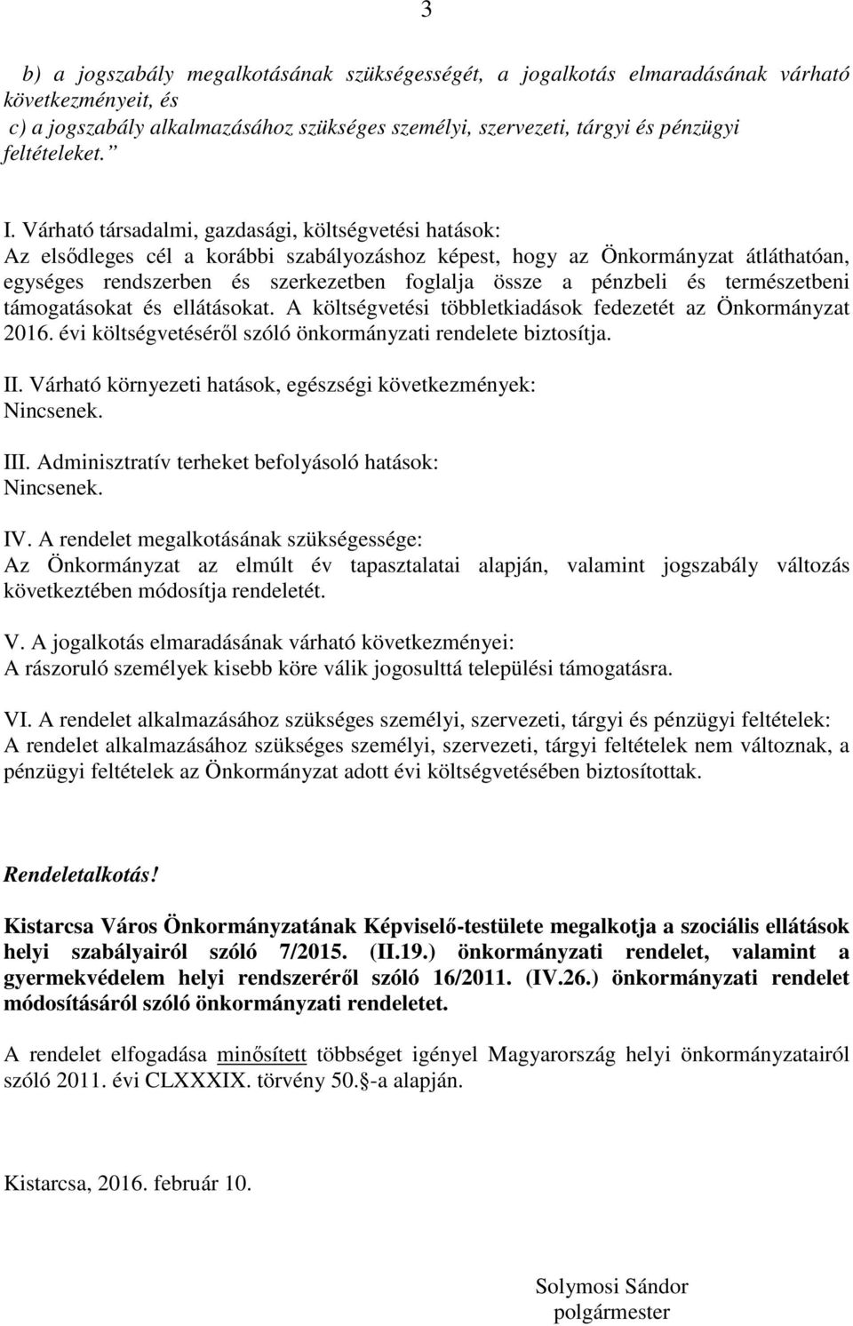 pénzbeli és természetbeni támogatásokat és ellátásokat. A költségvetési többletkiadások fedezetét az Önkormányzat 2016. évi költségvetéséről szóló önkormányzati rendelete biztosítja. II.