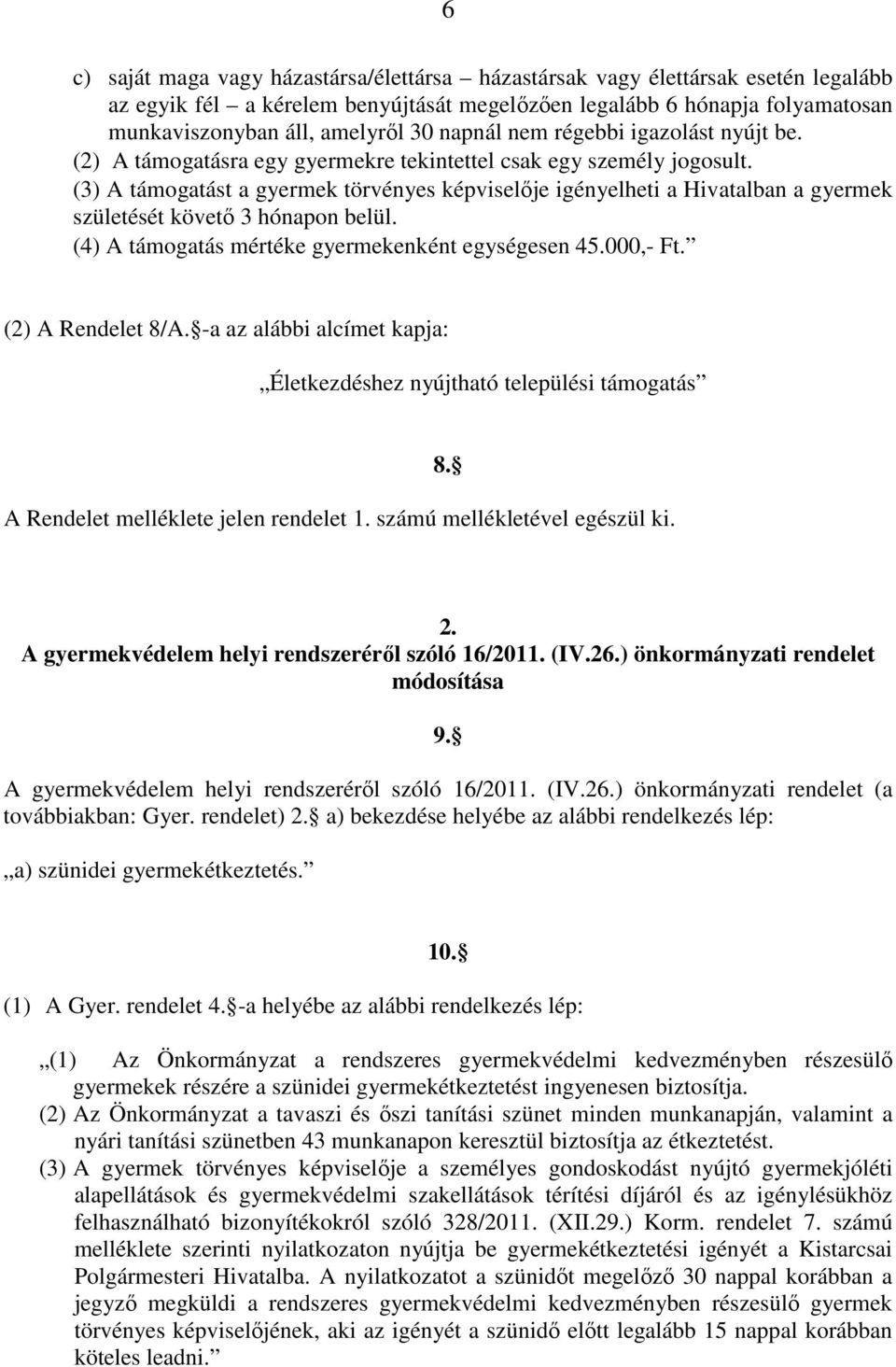 (3) A támogatást a gyermek törvényes képviselője igényelheti a Hivatalban a gyermek születését követő 3 hónapon belül. (4) A támogatás mértéke gyermekenként egységesen 45.000,- Ft. (2) A Rendelet 8/A.