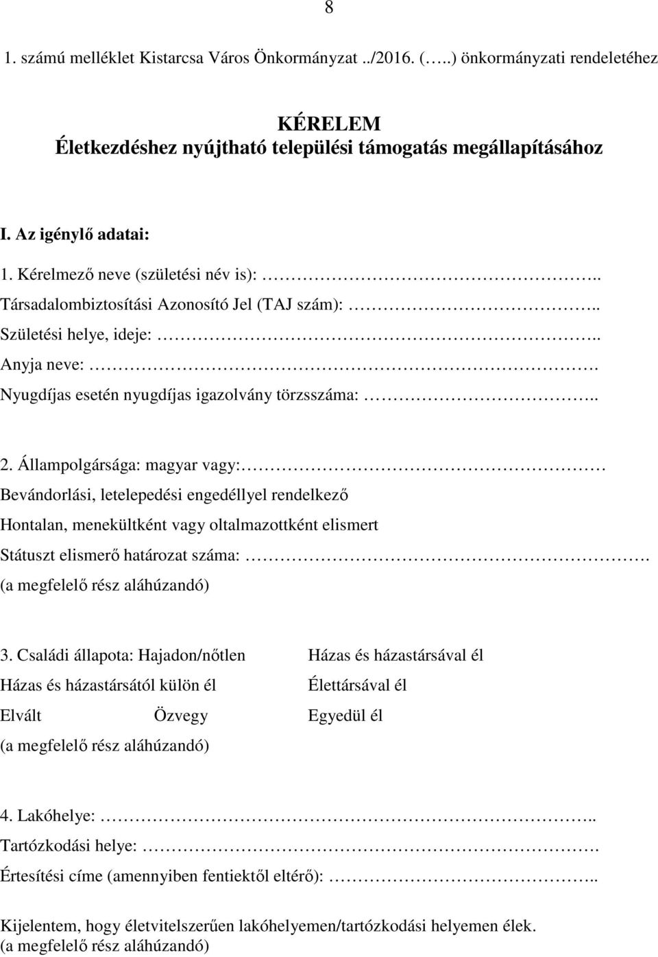 Állampolgársága: magyar vagy: Bevándorlási, letelepedési engedéllyel rendelkező Hontalan, menekültként vagy oltalmazottként elismert Státuszt elismerő határozat száma:.