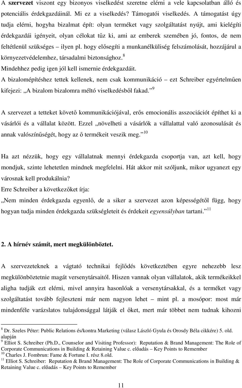 feltétlenül szükséges ilyen pl. hogy elősegíti a munkanélküliség felszámolását, hozzájárul a környezetvédelemhez, társadalmi biztonsághoz. 8 Mindehhez pedig igen jól kell ismernie érdekgazdáit.