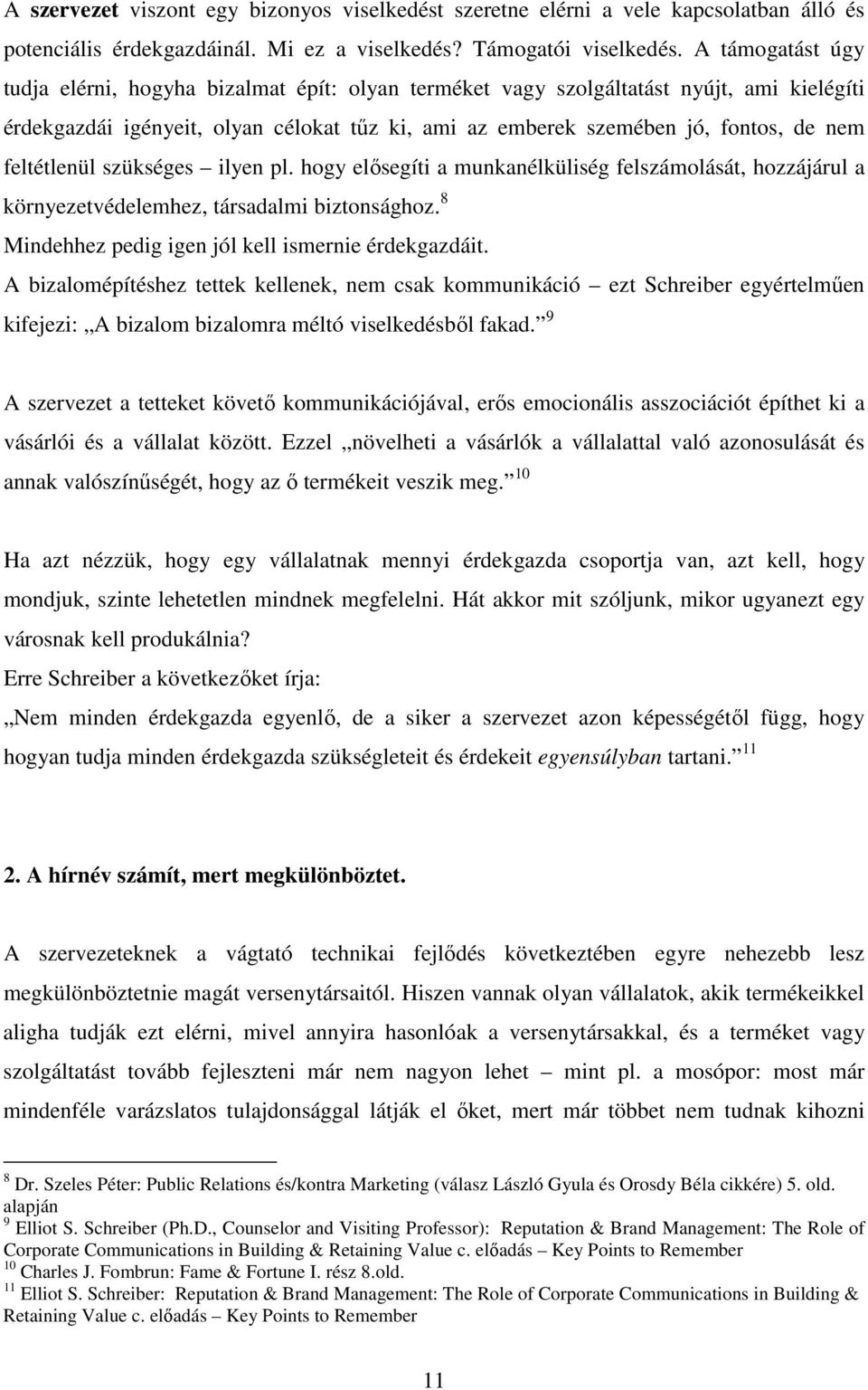 feltétlenül szükséges ilyen pl. hogy elősegíti a munkanélküliség felszámolását, hozzájárul a környezetvédelemhez, társadalmi biztonsághoz. 8 Mindehhez pedig igen jól kell ismernie érdekgazdáit.