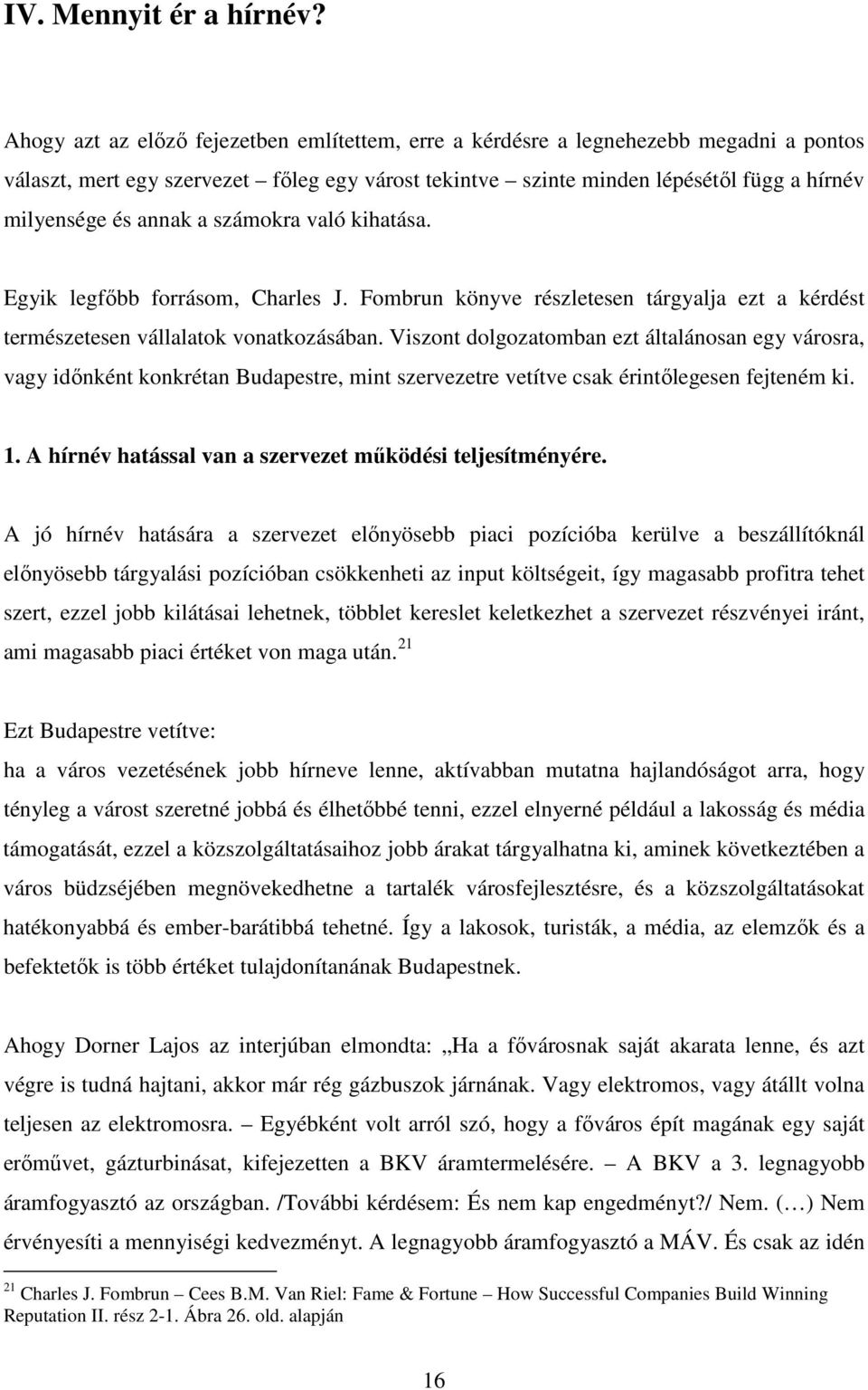 annak a számokra való kihatása. Egyik legfőbb forrásom, Charles J. Fombrun könyve részletesen tárgyalja ezt a kérdést természetesen vállalatok vonatkozásában.