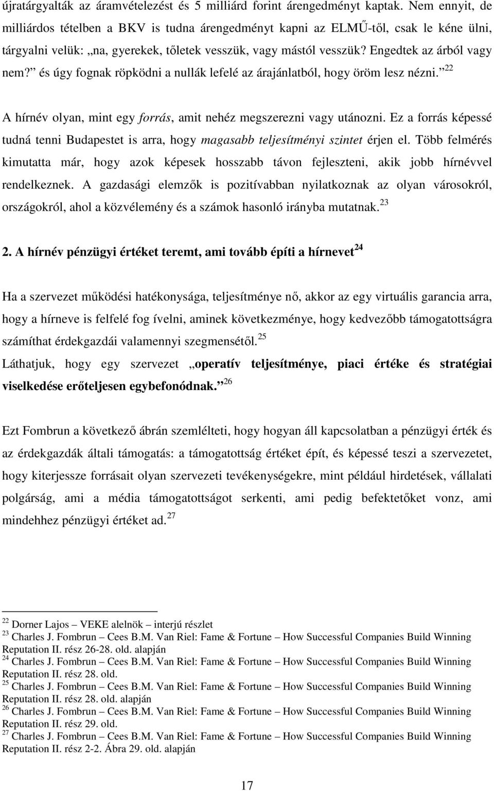 és úgy fognak röpködni a nullák lefelé az árajánlatból, hogy öröm lesz nézni. 22 A hírnév olyan, mint egy forrás, amit nehéz megszerezni vagy utánozni.