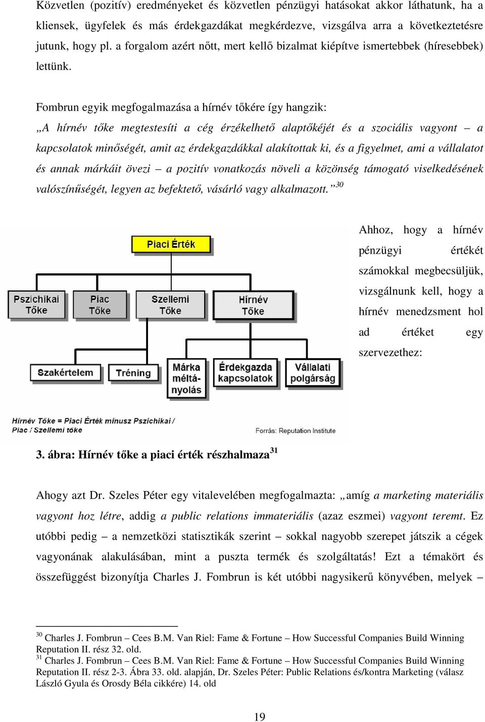 Fombrun egyik megfogalmazása a hírnév tőkére így hangzik: A hírnév tőke megtestesíti a cég érzékelhető alaptőkéjét és a szociális vagyont a kapcsolatok minőségét, amit az érdekgazdákkal alakítottak