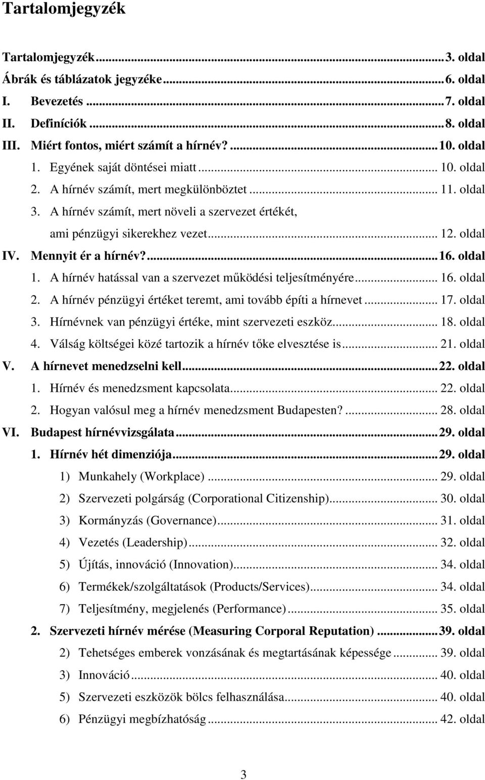 Mennyit ér a hírnév?...16. oldal 1. A hírnév hatással van a szervezet működési teljesítményére... 16. oldal 2. A hírnév pénzügyi értéket teremt, ami tovább építi a hírnevet... 17. oldal 3.