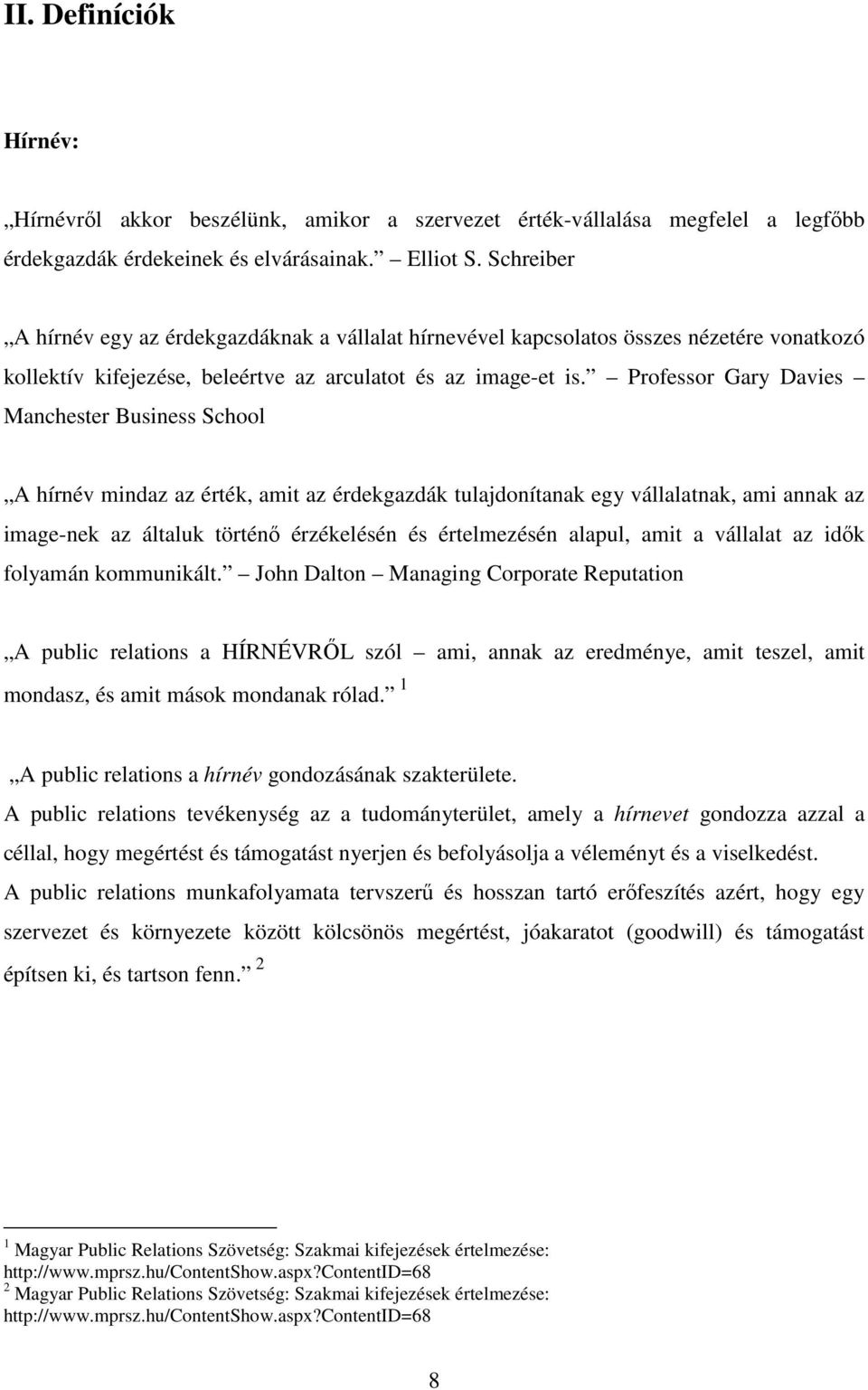 Professor Gary Davies Manchester Business School A hírnév mindaz az érték, amit az érdekgazdák tulajdonítanak egy vállalatnak, ami annak az image-nek az általuk történő érzékelésén és értelmezésén