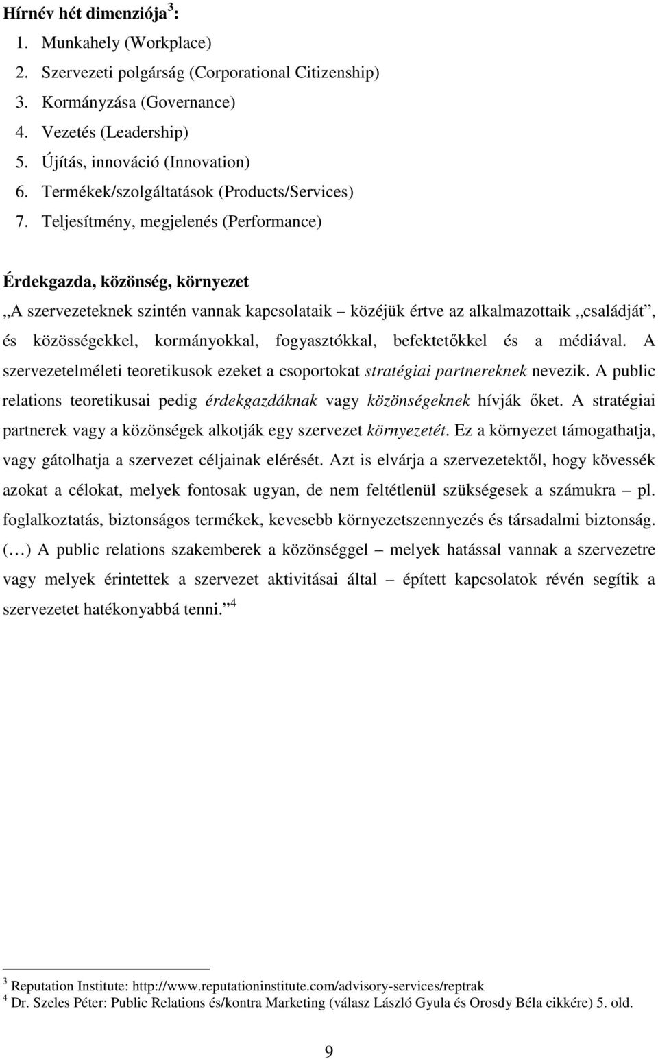 Teljesítmény, megjelenés (Performance) Érdekgazda, közönség, környezet A szervezeteknek szintén vannak kapcsolataik közéjük értve az alkalmazottaik családját, és közösségekkel, kormányokkal,