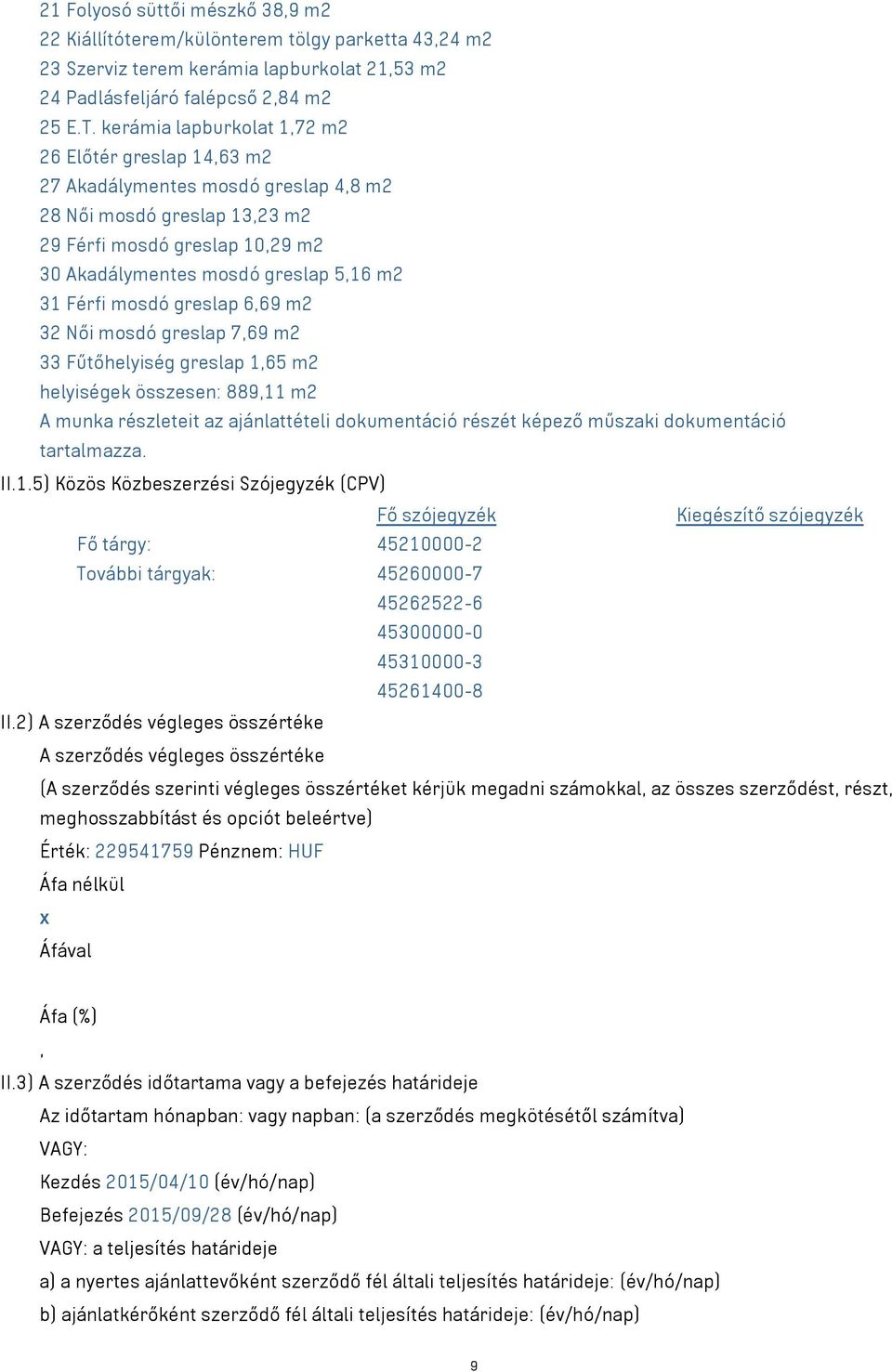 Férfi mosdó greslap 6,69 m2 32 Női mosdó greslap 7,69 m2 33 Fűtőhelyiség greslap 1,65 m2 helyiségek összesen: 889,11 m2 A munka részleteit az ajánlattételi dokumentáció részét képező műszaki