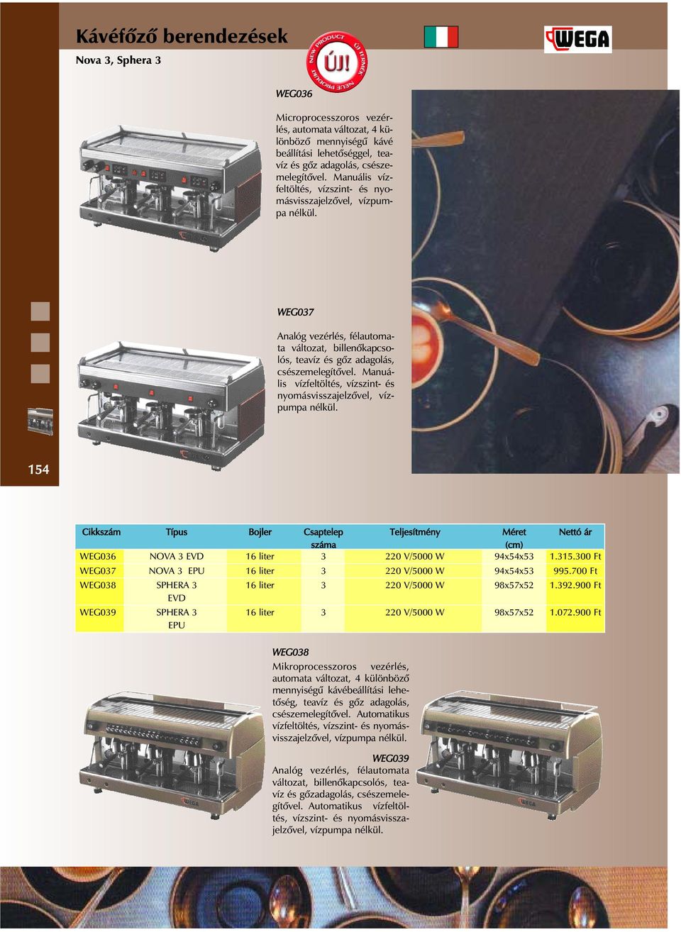 300 Ft WEG037 NOVA 3 EPU 16 liter 3 220 V/5000 W 94x54x53 995.700 Ft WEG038 SPHERA 3 16 liter 3 220 V/5000 W 98x57x52 1.392.900 Ft EVD WEG039 SPHERA 3 16 liter 3 220 V/5000 W 98x57x52 1.