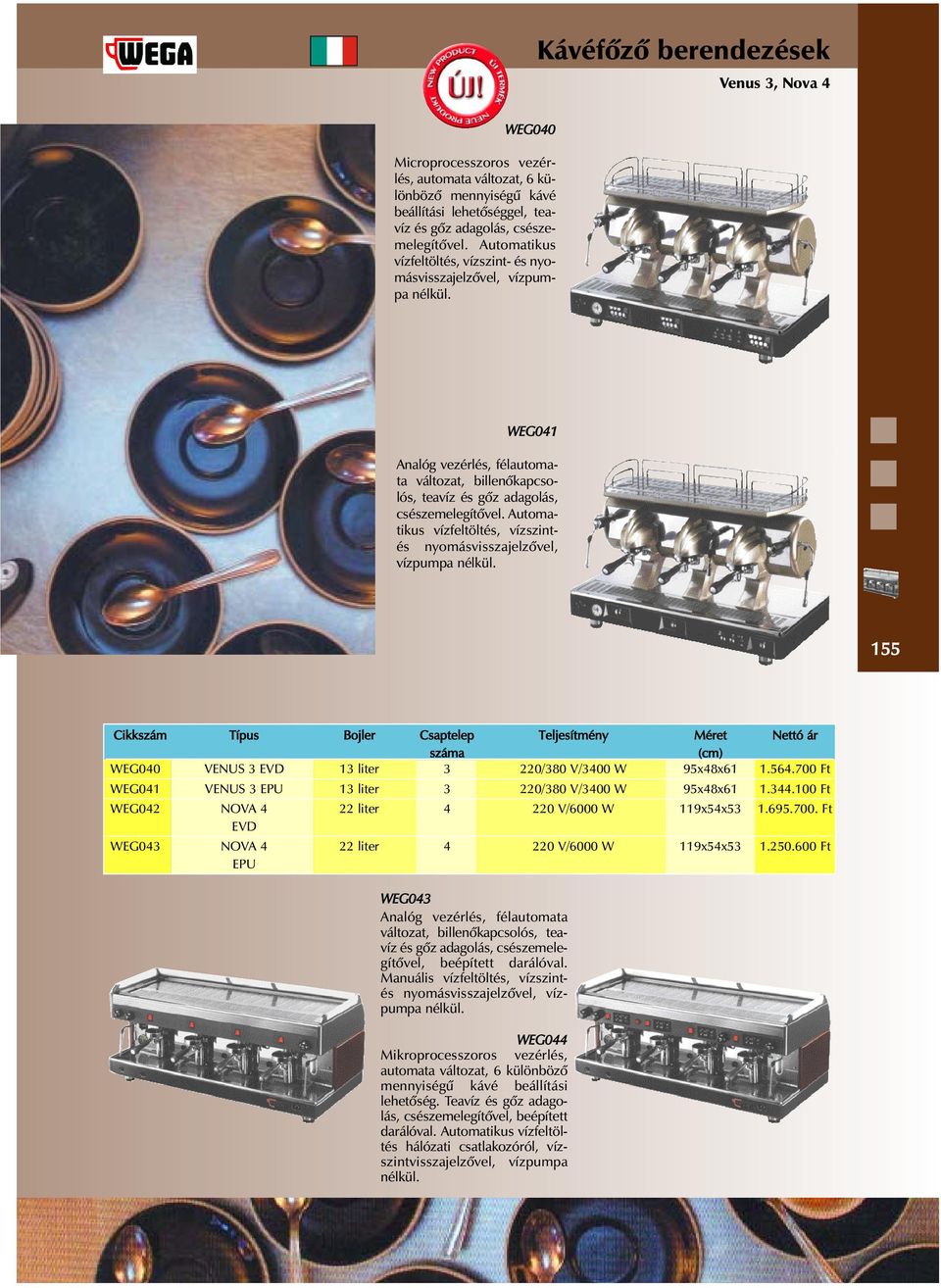 344.100 Ft WEG042 NOVA 4 22 liter 4 220 V/6000 W 119x54x53 1.695.700. Ft EVD WEG043 NOVA 4 22 liter 4 220 V/6000 W 119x54x53 1.250.